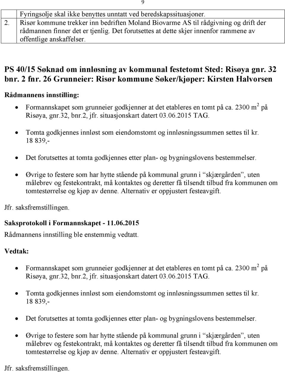 26 Grunneier: Risør kommune Søker/kjøper: Kirsten Halvorsen Formannskapet som grunneier godkjenner at det etableres en tomt på ca. 2300 m 2 på Risøya, gnr.32, bnr.2, jfr. situasjonskart datert 03.06.