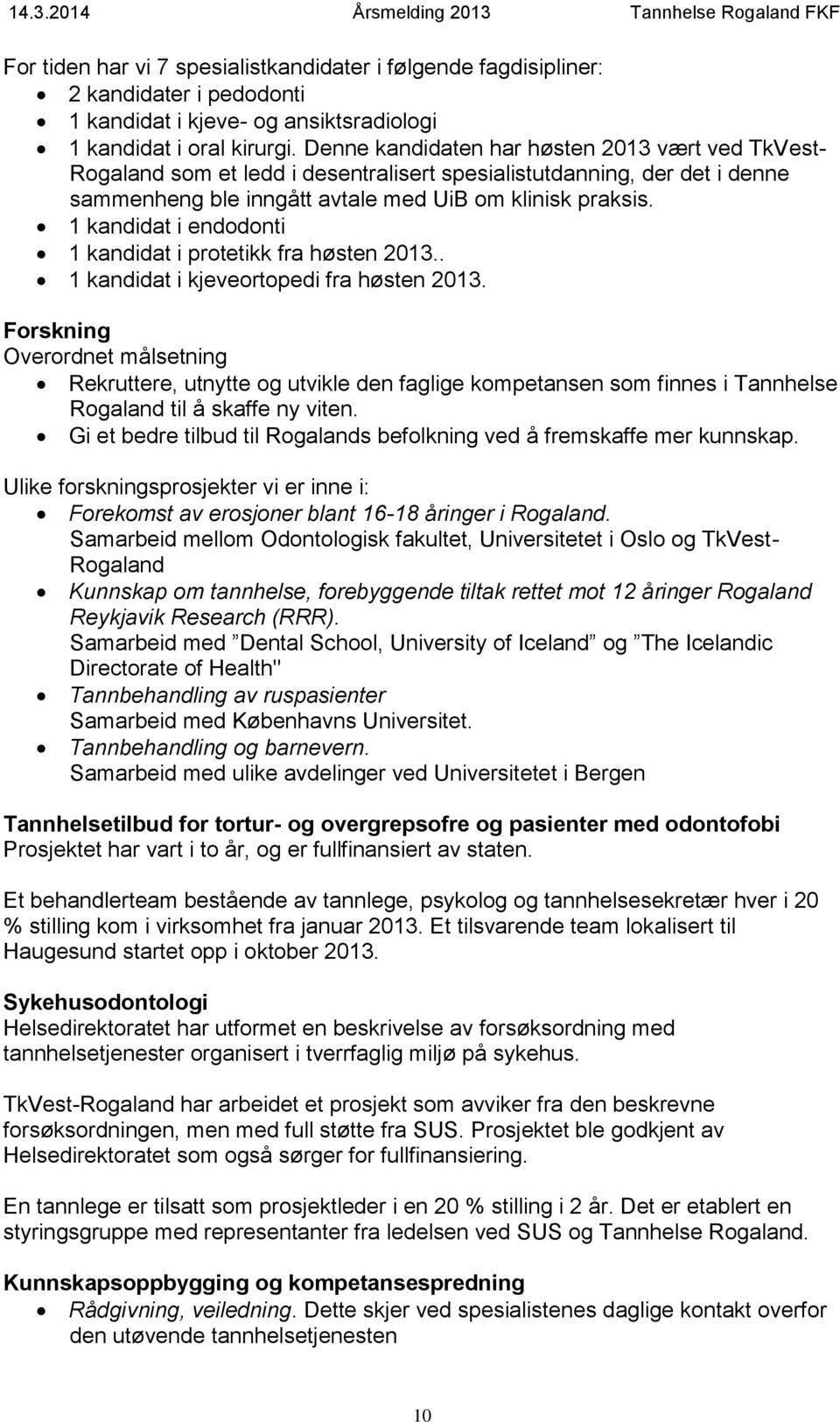 1 kandidat i endodonti 1 kandidat i protetikk fra høsten 2013.. 1 kandidat i kjeveortopedi fra høsten 2013.