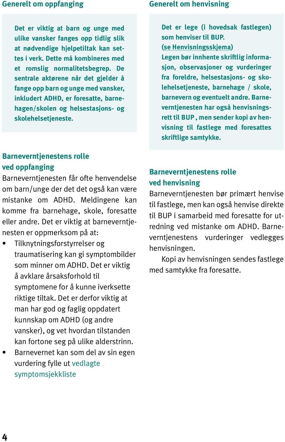 De sentrale aktørene når det gjelder å fange opp barn og unge med vansker, inkludert ADHD, er foresatte, barnehagen/skolen og helsestasjons- og skolehelsetjeneste.