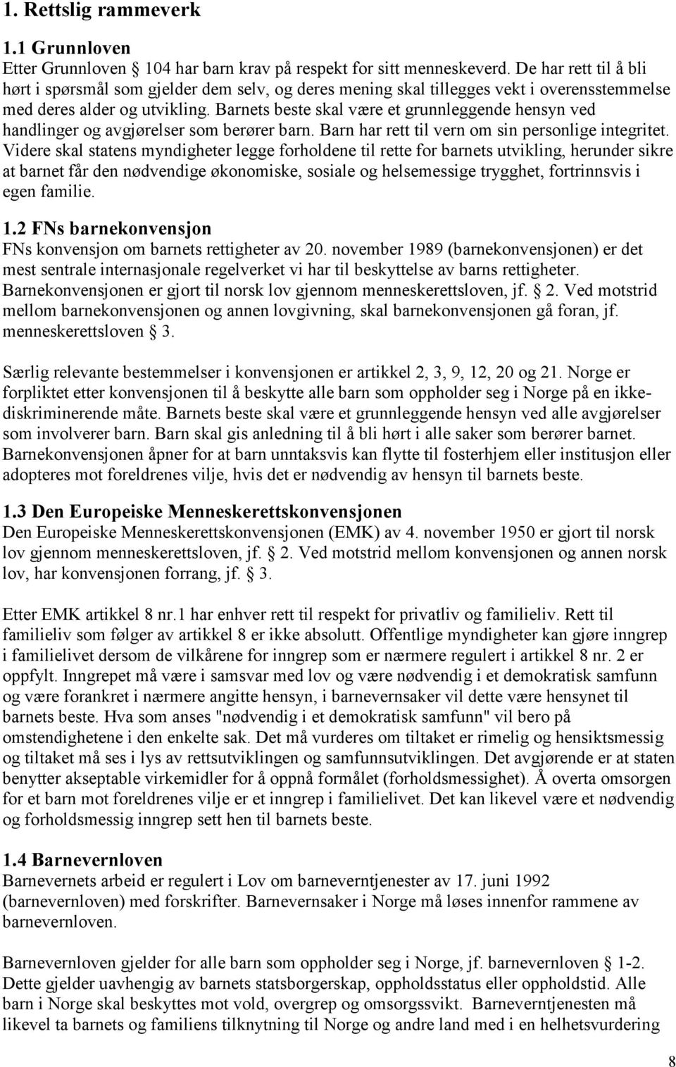 Barnets beste skal være et grunnleggende hensyn ved handlinger og avgjørelser som berører barn. Barn har rett til vern om sin personlige integritet.