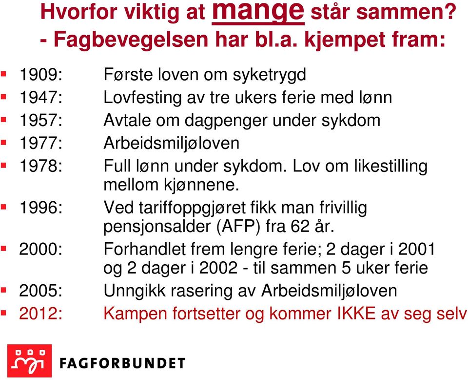 1957: Avtale om dagpenger under sykdom 1977: Arbeidsmiljøloven 1978: Full lønn under sykdom. Lov om likestilling mellom kjønnene.