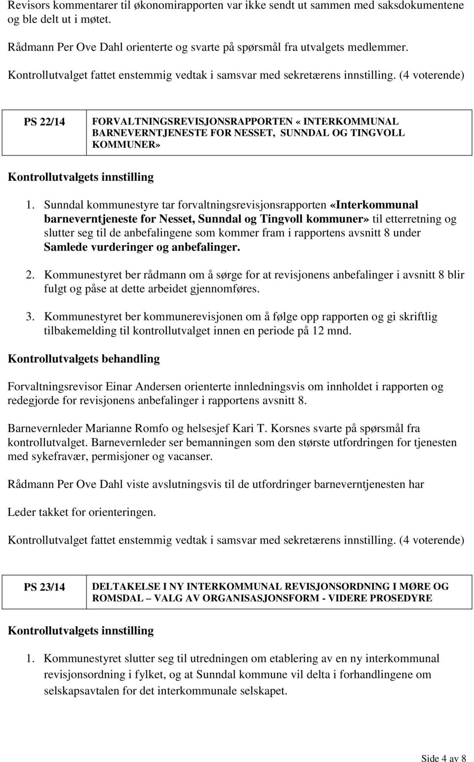 Sunndal kommunestyre tar forvaltningsrevisjonsrapporten «Interkommunal barneverntjeneste for Nesset, Sunndal og Tingvoll kommuner» til etterretning og slutter seg til de anbefalingene som kommer fram