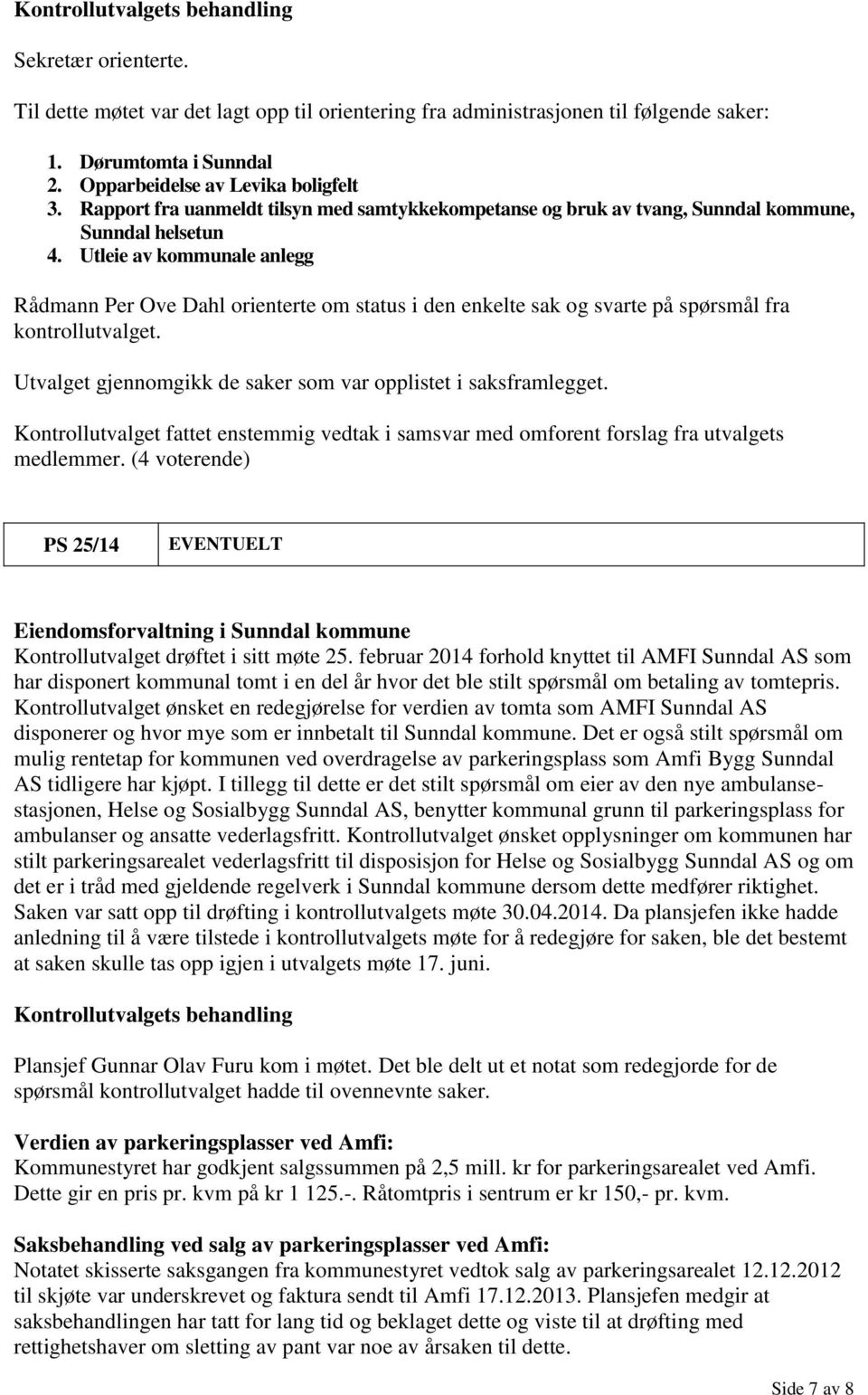 Utleie av kommunale anlegg Rådmann Per Ove Dahl orienterte om status i den enkelte sak og svarte på spørsmål fra kontrollutvalget. Utvalget gjennomgikk de saker som var opplistet i saksframlegget.