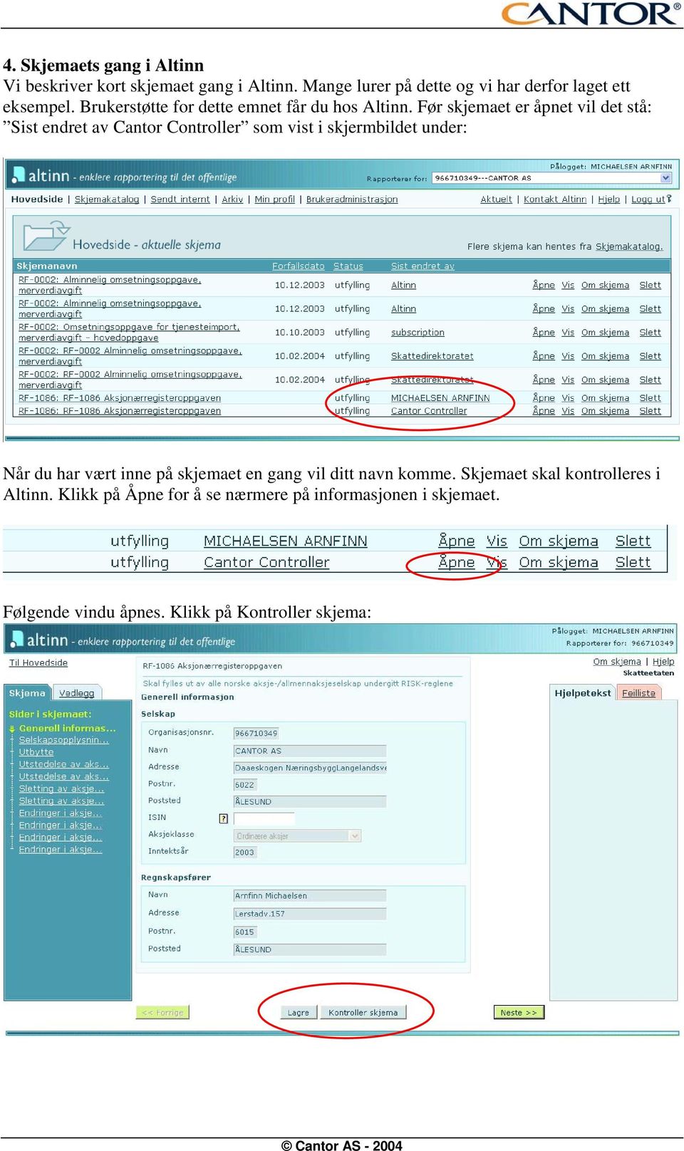 Før skjemaet er åpnet vil det stå: Sist endret av Cantor Controller som vist i skjermbildet under: Når du har vært inne