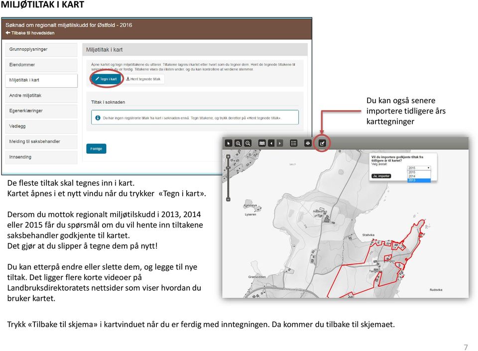 Dersom du mottok regionalt miljøtilskudd i 2013, 2014 eller 2015 får du spørsmål om du vil hente inn tiltakene saksbehandler godkjente til kartet.