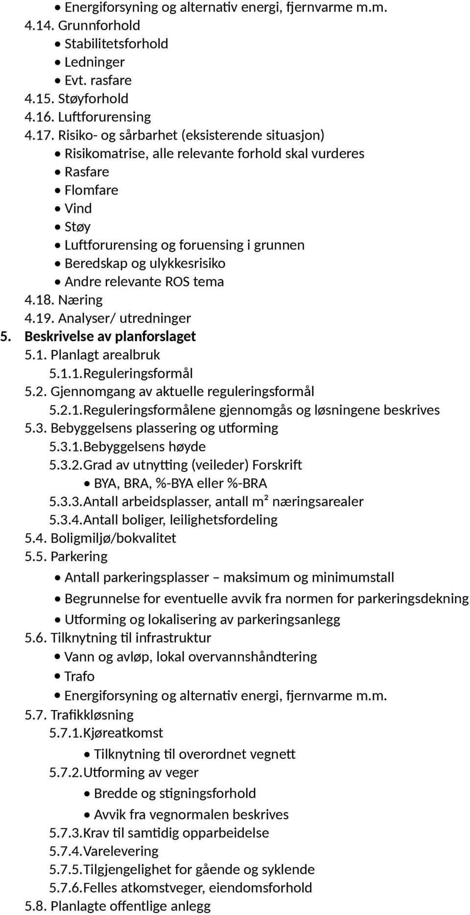 relevante ROS tema 4.18. Næring 4.19. Analyser/ utredninger 5. Beskrivelse av planforslaget 5.1. Planlagt arealbruk 5.1.1.Reguleringsformål 5.2. Gjennomgang av aktuelle reguleringsformål 5.2.1.Reguleringsformålene gjennomgås og løsningene beskrives 5.