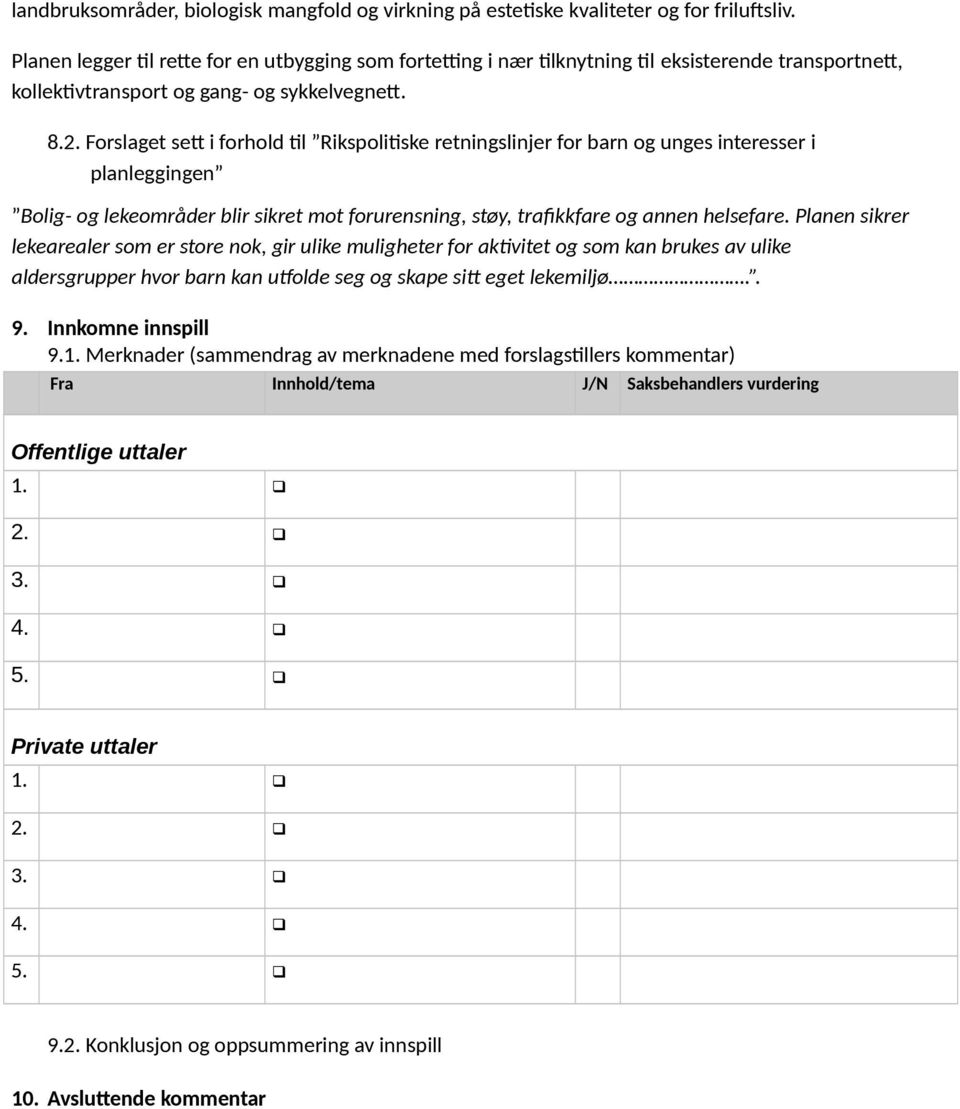 Forslaget set i forhold til Rikspolitiske retningslinjer for barn og unges interesser i planleggingen Bolig- og lekeområder blir sikret mot forurensning, støy, trafikkfare og annen helsefare.