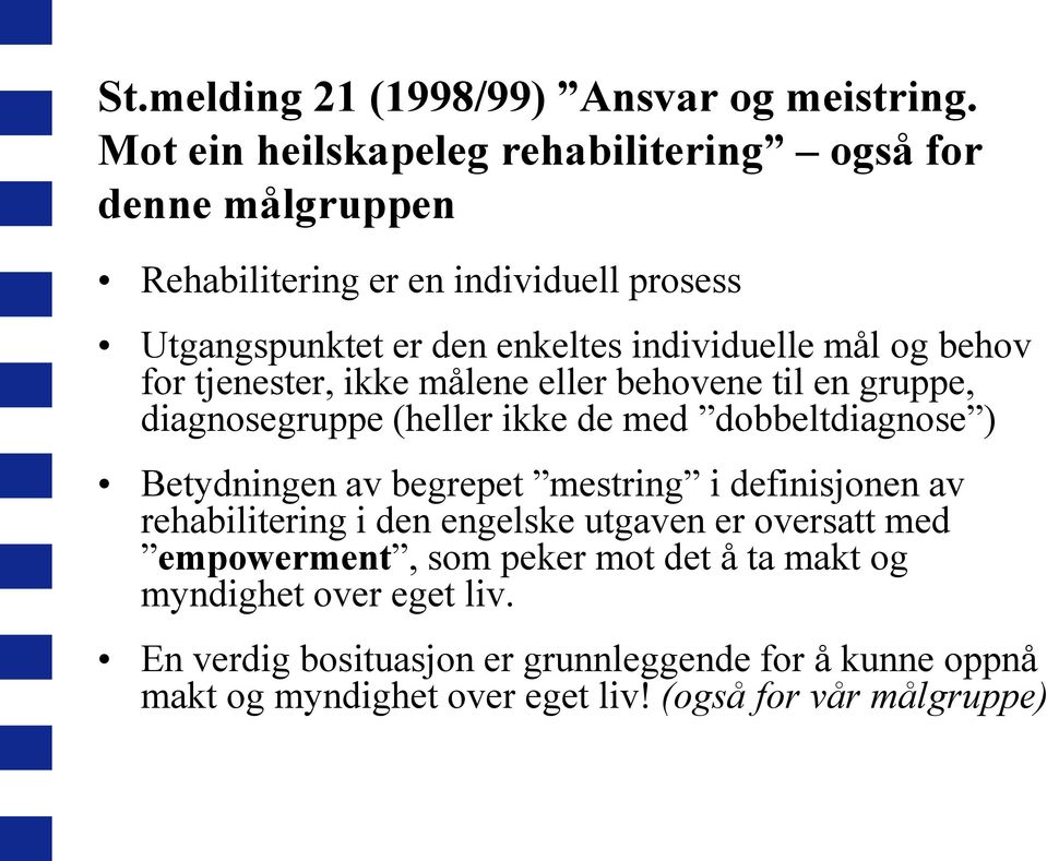 og behov for tjenester, ikke målene eller behovene til en gruppe, diagnosegruppe (heller ikke de med dobbeltdiagnose ) Betydningen av begrepet