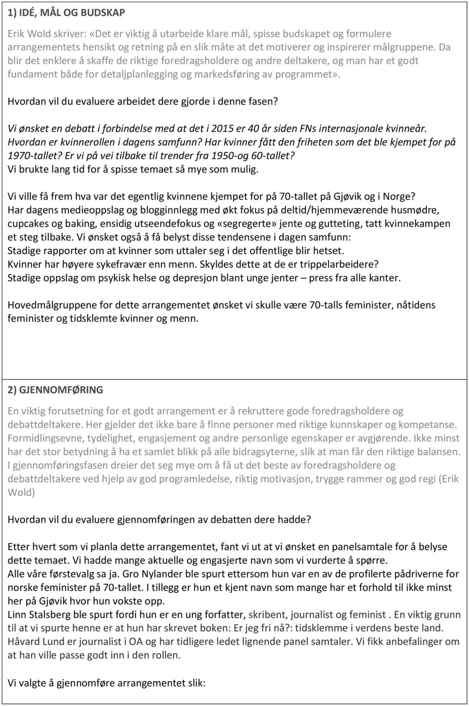 Hvordan vil du evaluere arbeidet dere gjorde i denne fasen? Vi ønsket en debatt i forbindelse med at det i 2015 er 40 år siden FNs internasjonale kvinneår. Hvordan er kvinnerollen i dagens samfunn?