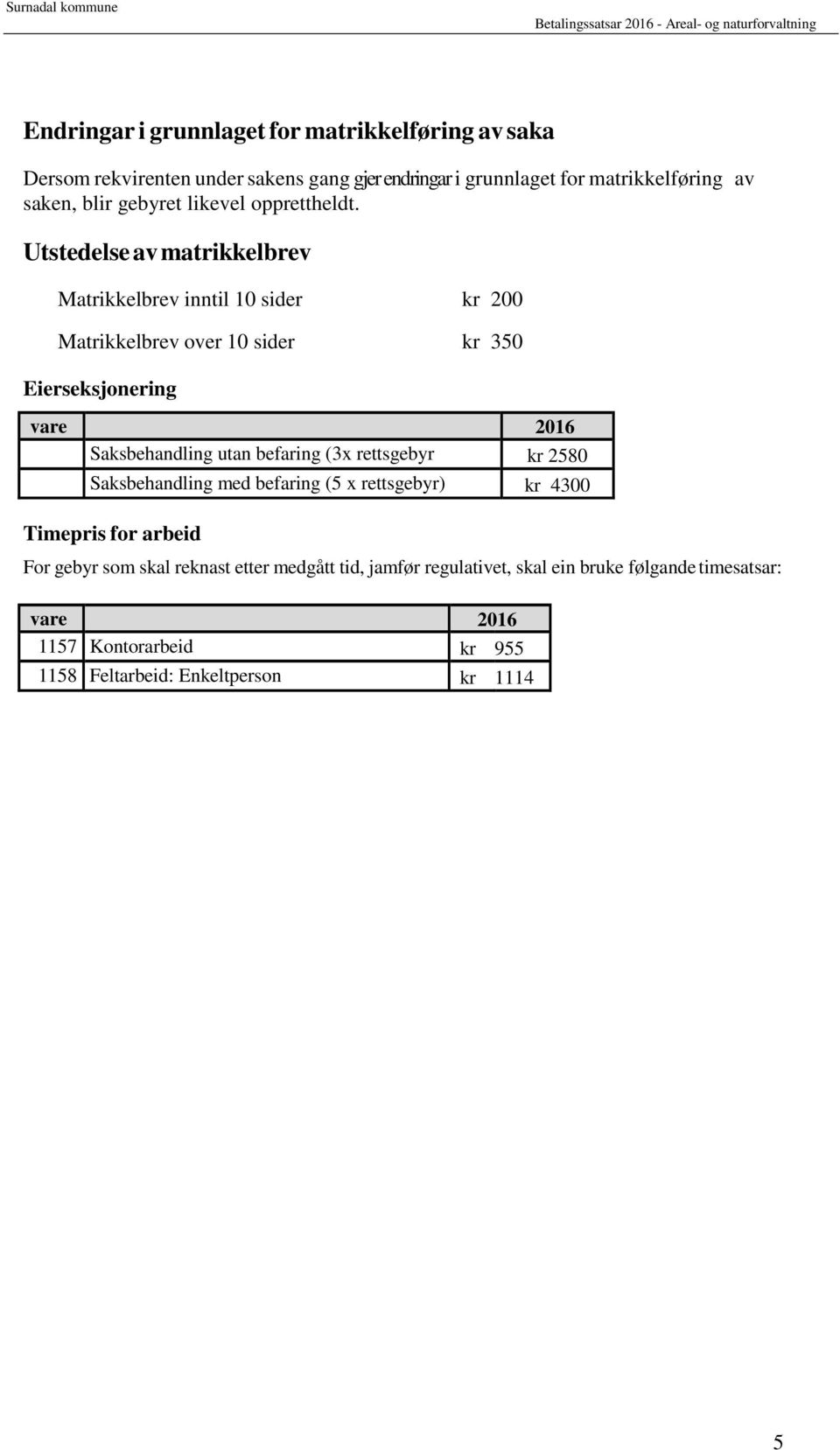 Utstedelse av matrikkelbrev Matrikkelbrev inntil 10 sider kr 200 Matrikkelbrev over 10 sider kr 350 Eierseksjonering Saksbehandling utan befaring