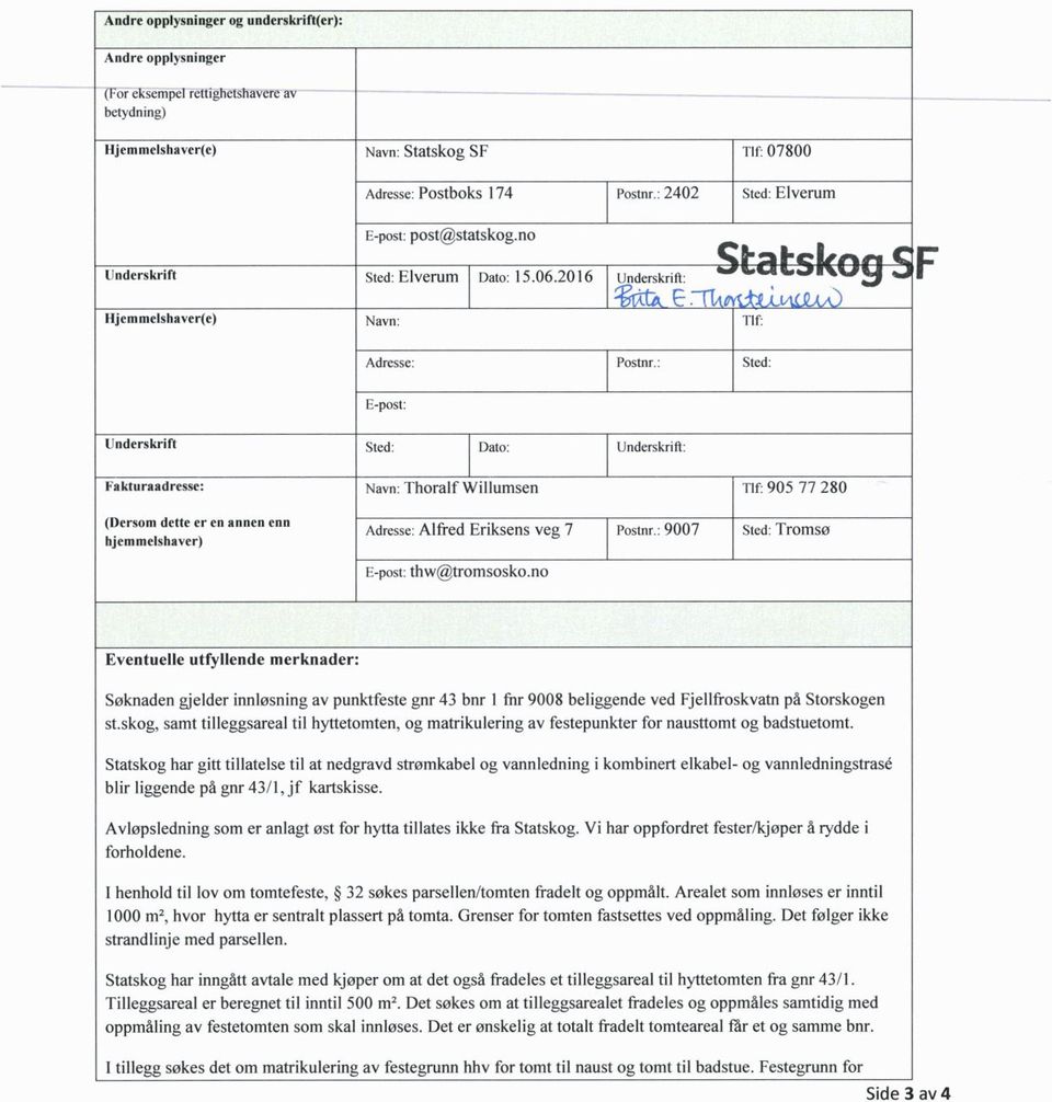 : Sted: E-post: Underskrift Sted: Dato: Underskritt: Fakturaadresse: (Dersom dette er en annen enn hjemmelshaver) Navn: Thoralf Willumsen Tlf: 905 77 280 Adresse: Alfred Eriksens veg 7 Postnr.