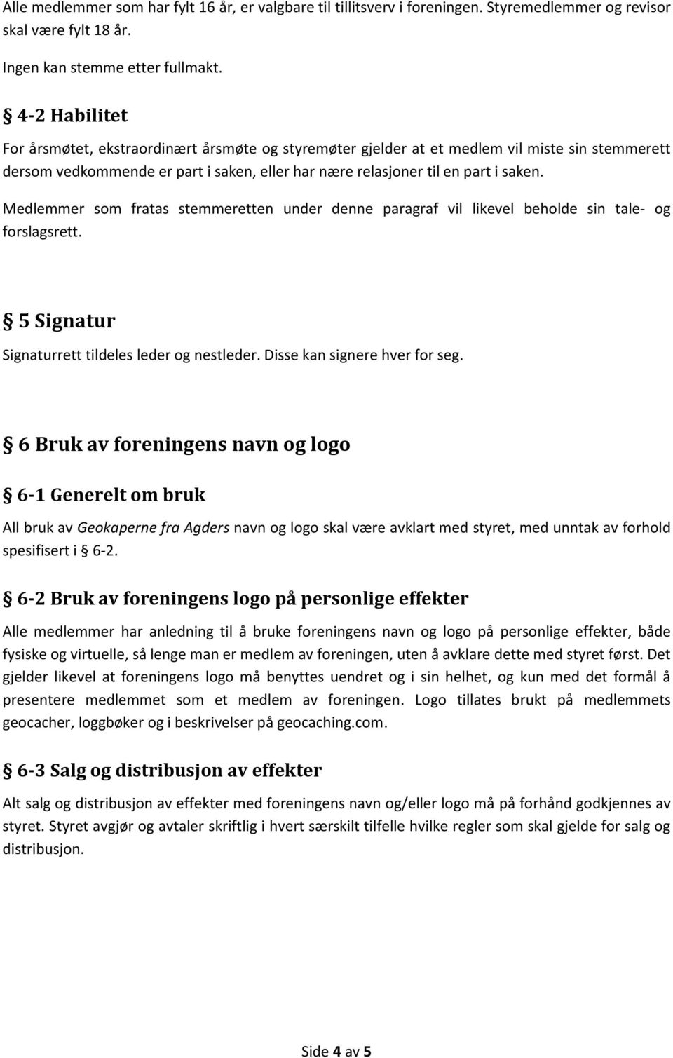 Medlemmer som fratas stemmeretten under denne paragraf vil likevel beholde sin tale- og forslagsrett. 5 Signatur Signaturrett tildeles leder og nestleder. Disse kan signere hver for seg.