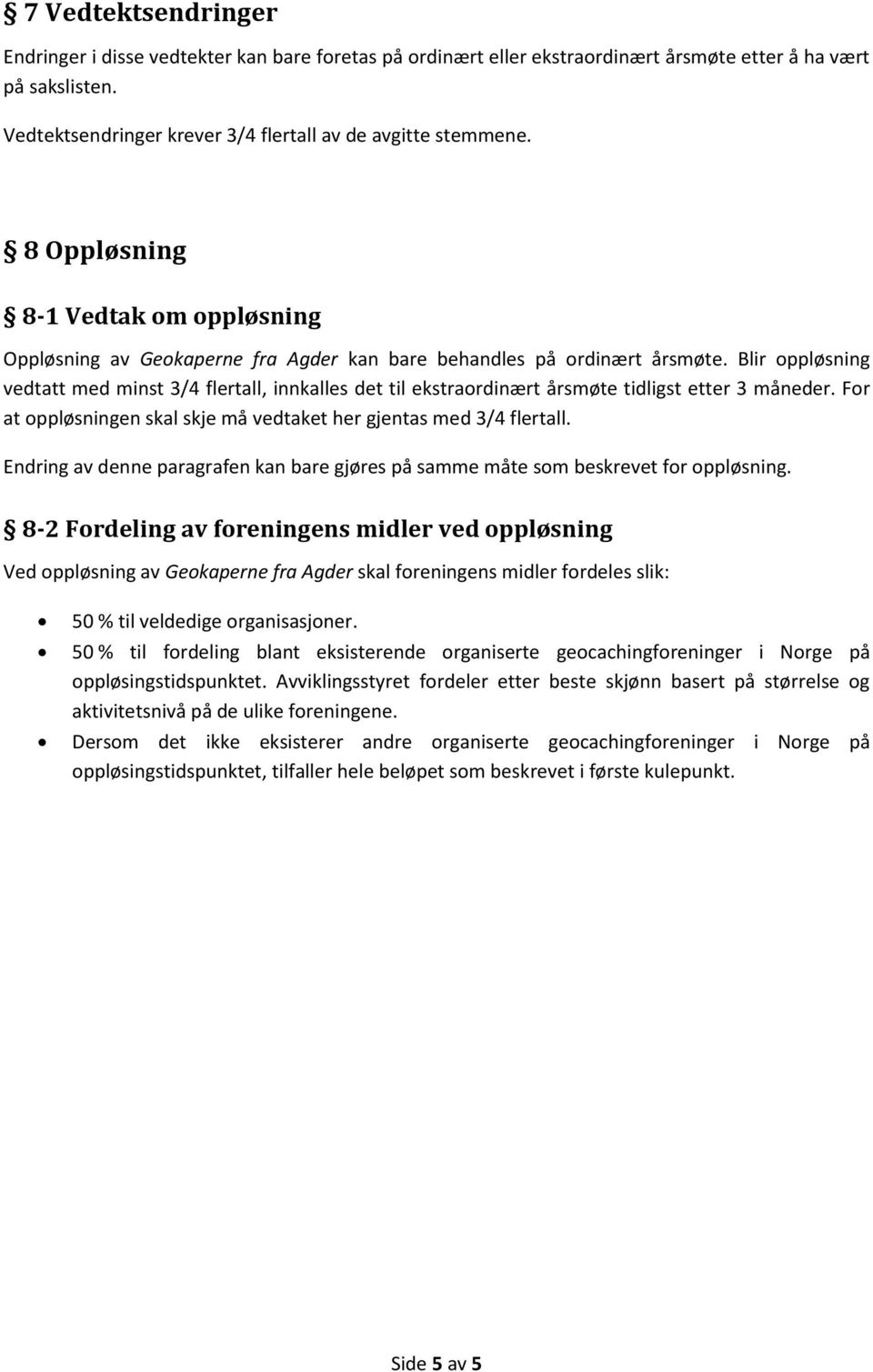 Blir oppløsning vedtatt med minst 3/4 flertall, innkalles det til ekstraordinært årsmøte tidligst etter 3 måneder. For at oppløsningen skal skje må vedtaket her gjentas med 3/4 flertall.