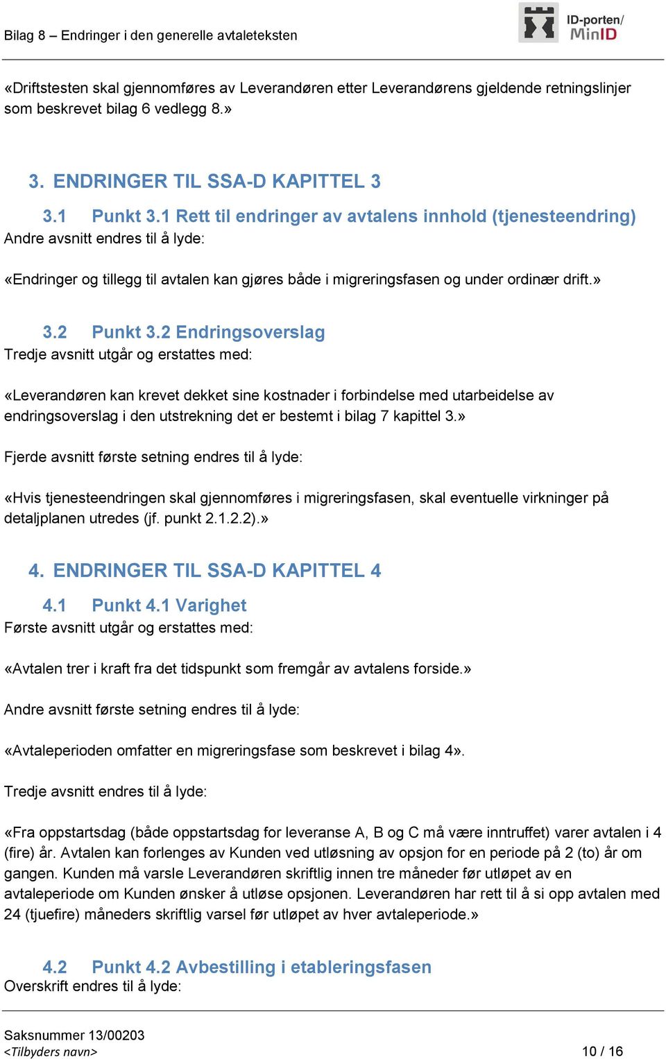 2 Endringsoverslag Tredje avsnitt utgår og erstattes med: «Leverandøren kan krevet dekket sine kostnader i forbindelse med utarbeidelse av endringsoverslag i den utstrekning det er bestemt i bilag 7