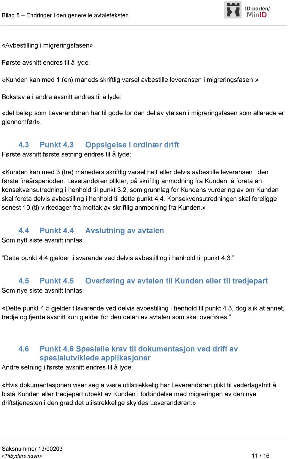 3 Oppsigelse i ordinær drift Første avsnitt første setning endres til å lyde: «Kunden kan med 3 (tre) måneders skriftlig varsel helt eller delvis avbestille leveransen i den første fireårsperioden.