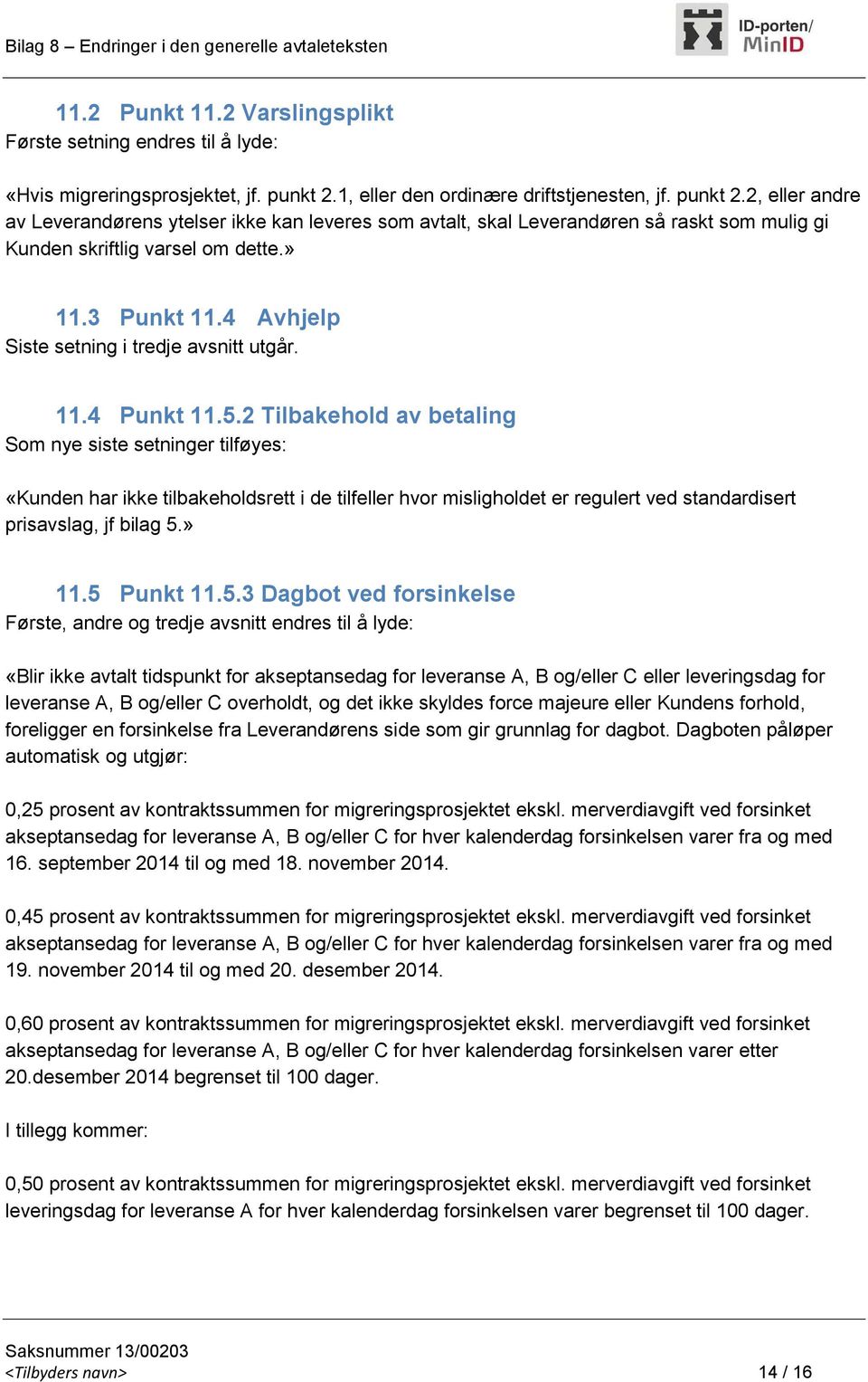 3 Punkt 11.4 Avhjelp Siste setning i tredje avsnitt utgår. 11.4 Punkt 11.5.