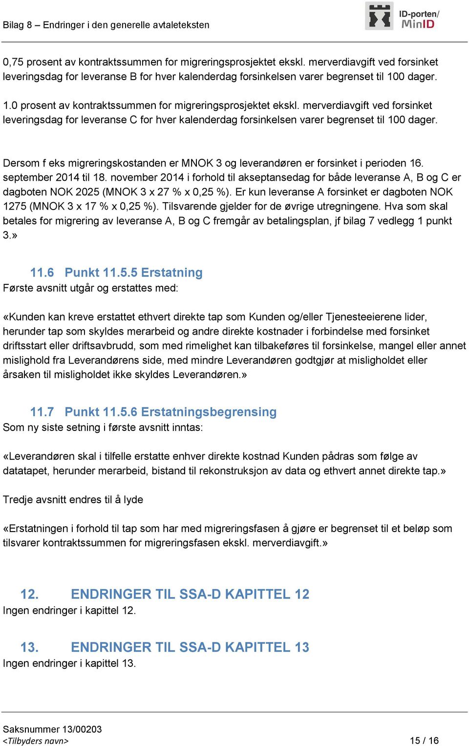 Dersom f eks migreringskostanden er MNOK 3 og leverandøren er forsinket i perioden 16. september 2014 til 18.