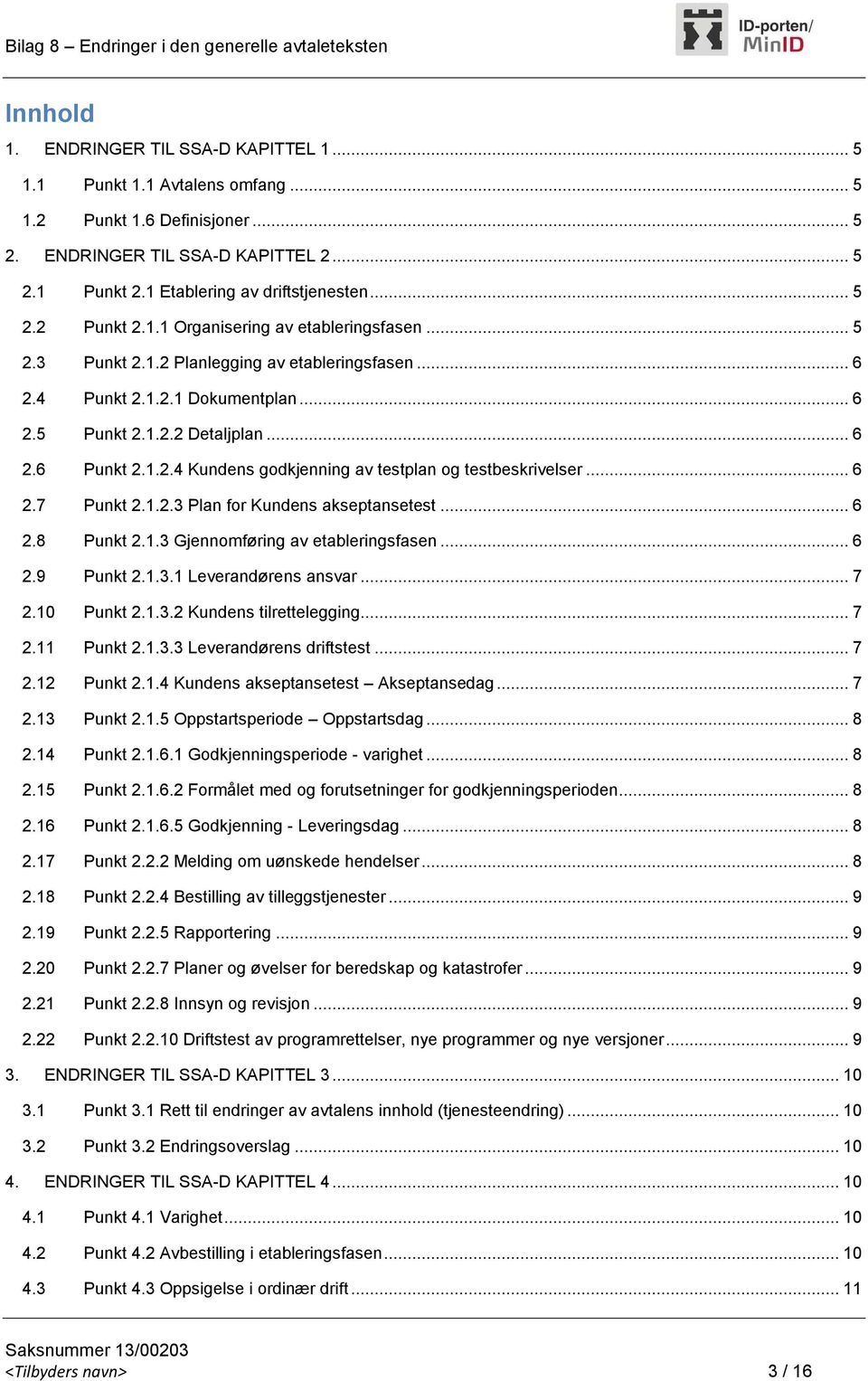 .. 6 2.7 Punkt 2.1.2.3 Plan for Kundens akseptansetest... 6 2.8 Punkt 2.1.3 Gjennomføring av etableringsfasen... 6 2.9 Punkt 2.1.3.1 Leverandørens ansvar... 7 2.10 Punkt 2.1.3.2 Kundens tilrettelegging.