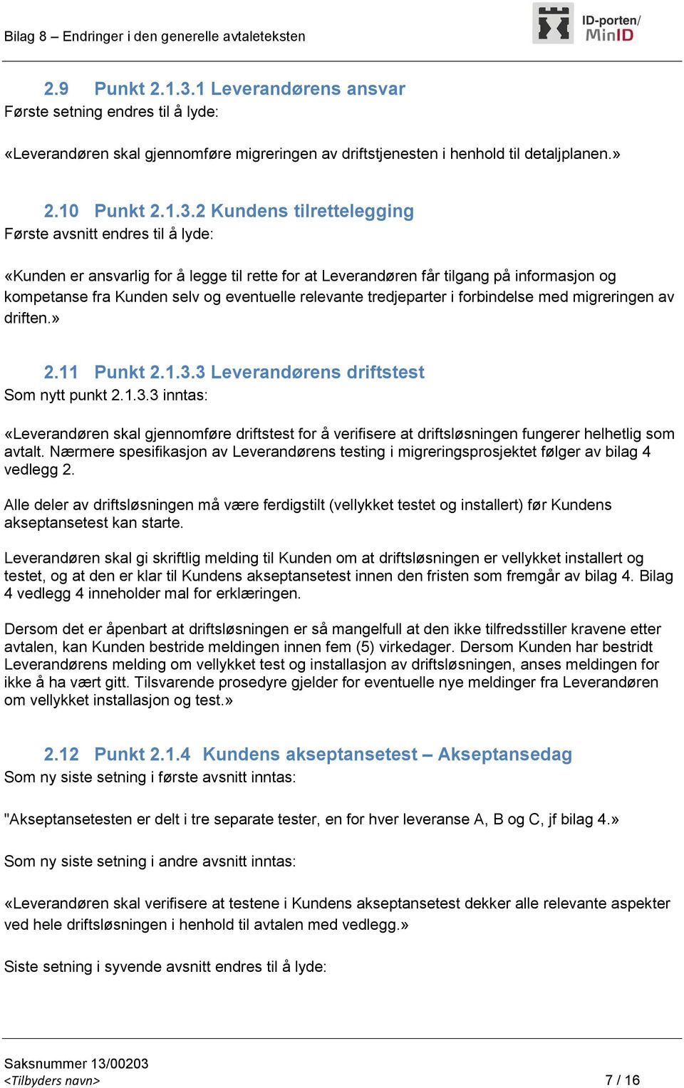 2 Kundens tilrettelegging Første avsnitt endres til å lyde: «Kunden er ansvarlig for å legge til rette for at Leverandøren får tilgang på informasjon og kompetanse fra Kunden selv og eventuelle