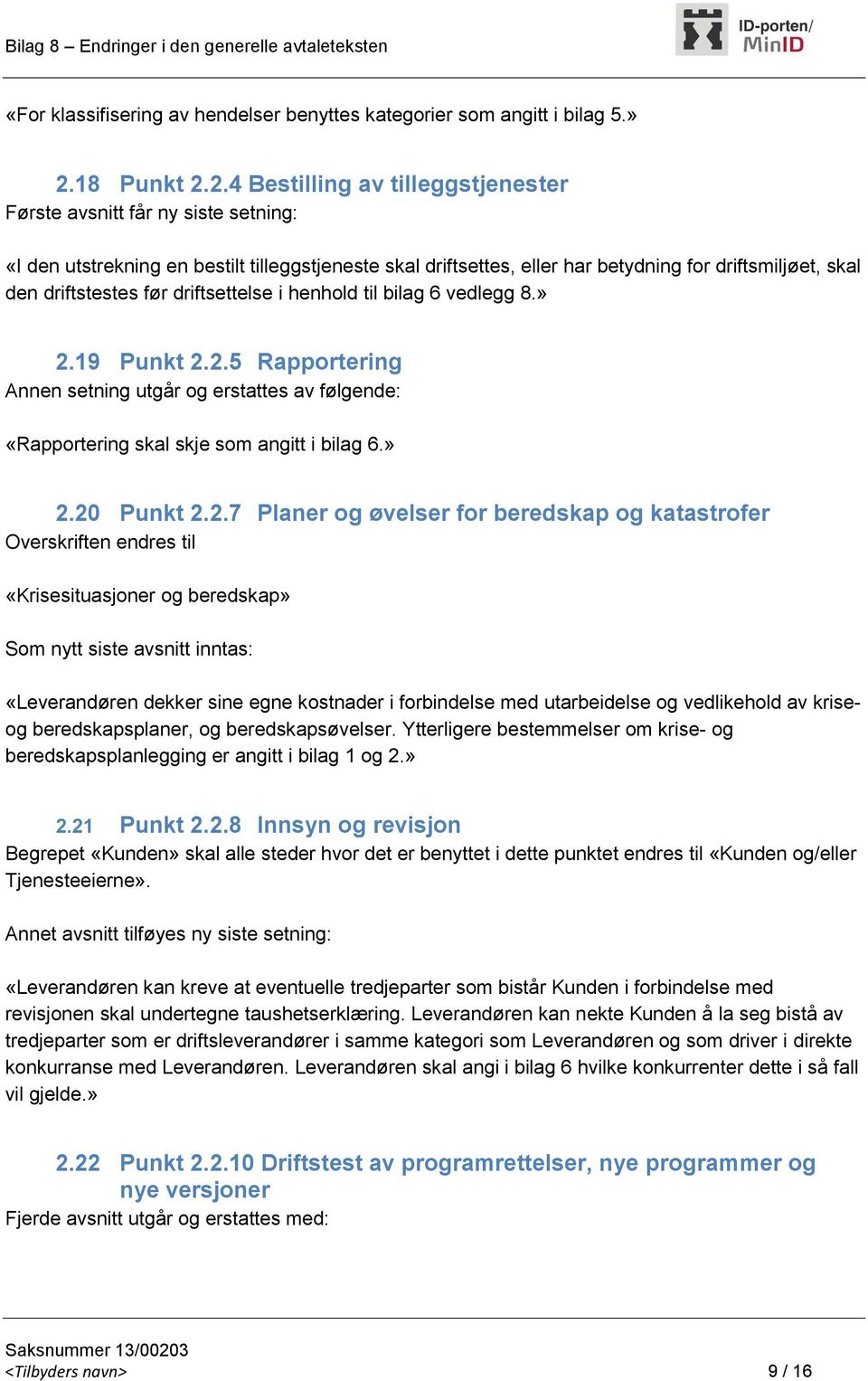 2.4 Bestilling av tilleggstjenester Første avsnitt får ny siste setning: «I den utstrekning en bestilt tilleggstjeneste skal driftsettes, eller har betydning for driftsmiljøet, skal den driftstestes