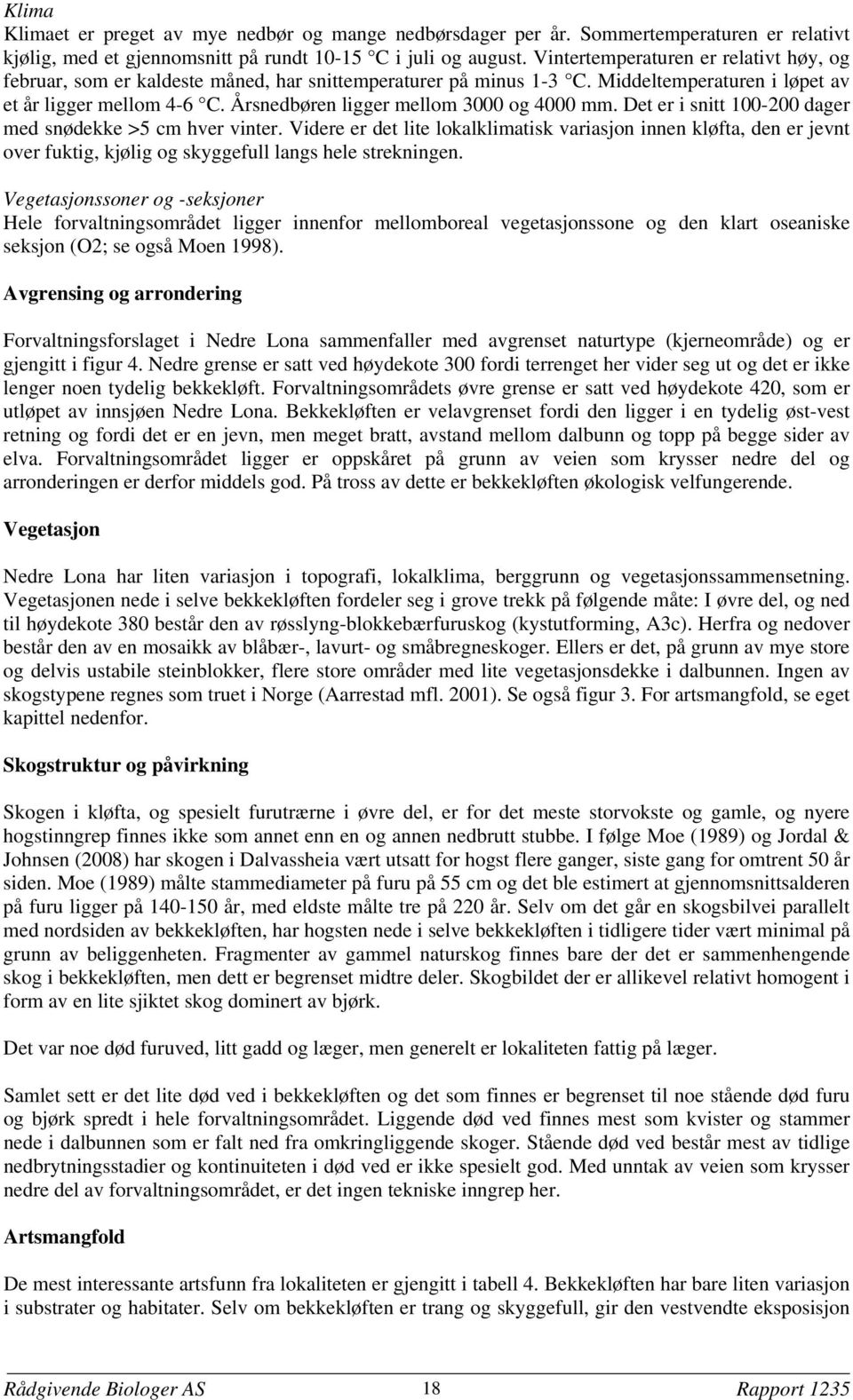 Årsnedbøren ligger mellom 3000 og 4000 mm. Det er i snitt 100-200 dager med snødekke >5 cm hver vinter.