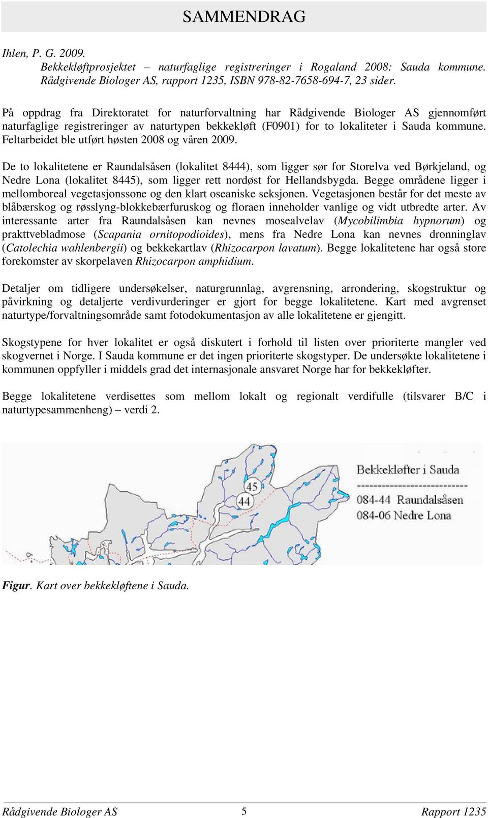 Feltarbeidet ble utført høsten 2008 og våren 2009.