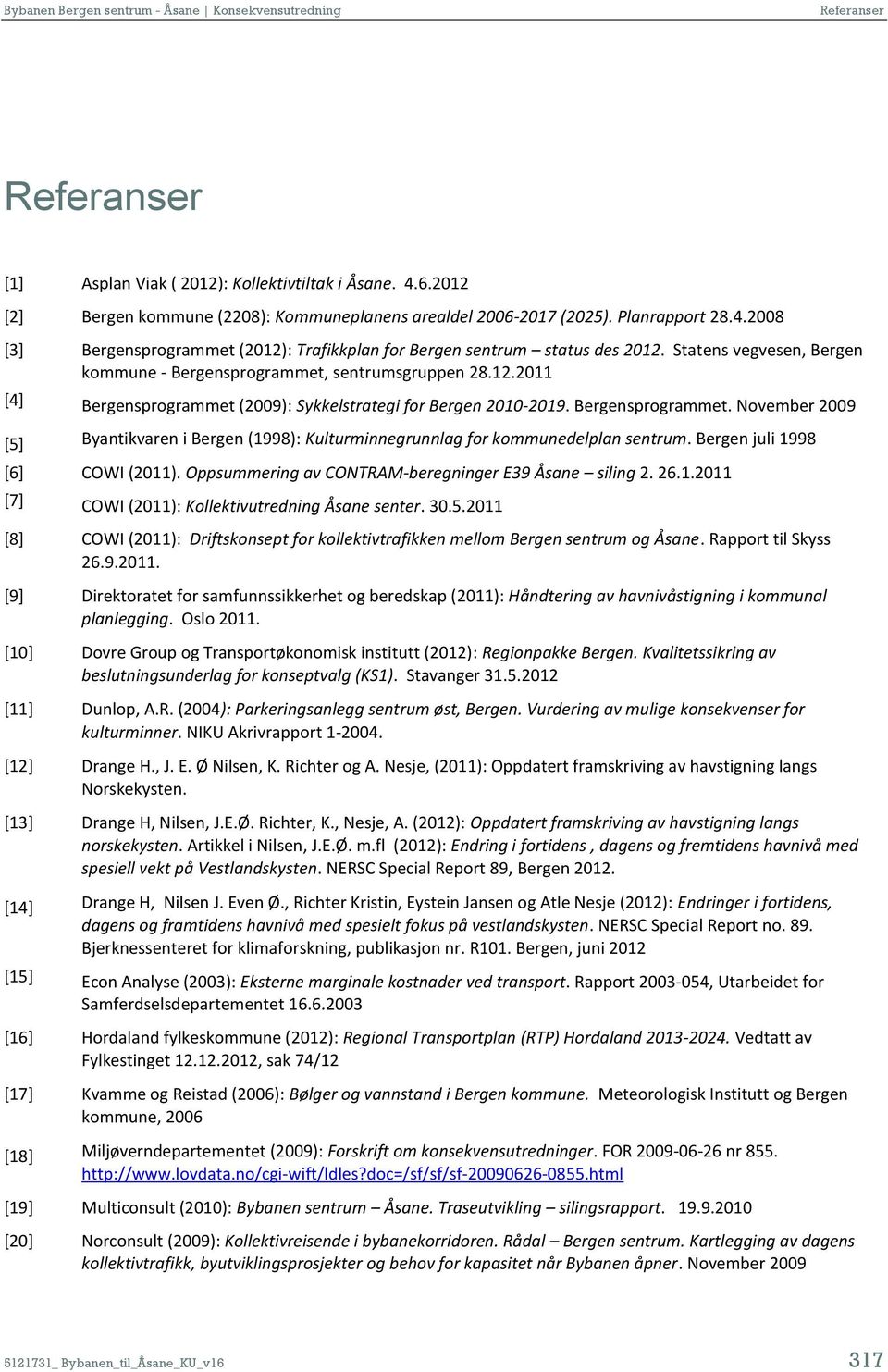 Bergen juli 1998 [6] COWI (2011). Oppsummering av CONTRAM-beregninger E39 Åsane siling 2. 26.1.2011 [7] COWI (2011): Kollektivutredning Åsane senter. 30.5.