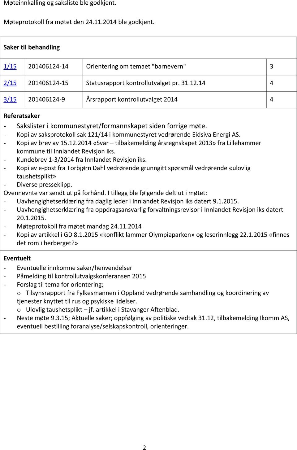 - Kopi av saksprotokoll sak 121/14 i kommunestyret vedrørende Eidsiva Energi AS. - Kopi av brev av 15.12.2014 «Svar tilbakemelding årsregnskapet 2013» fra Lillehammer kommune til Innlandet Revisjon iks.