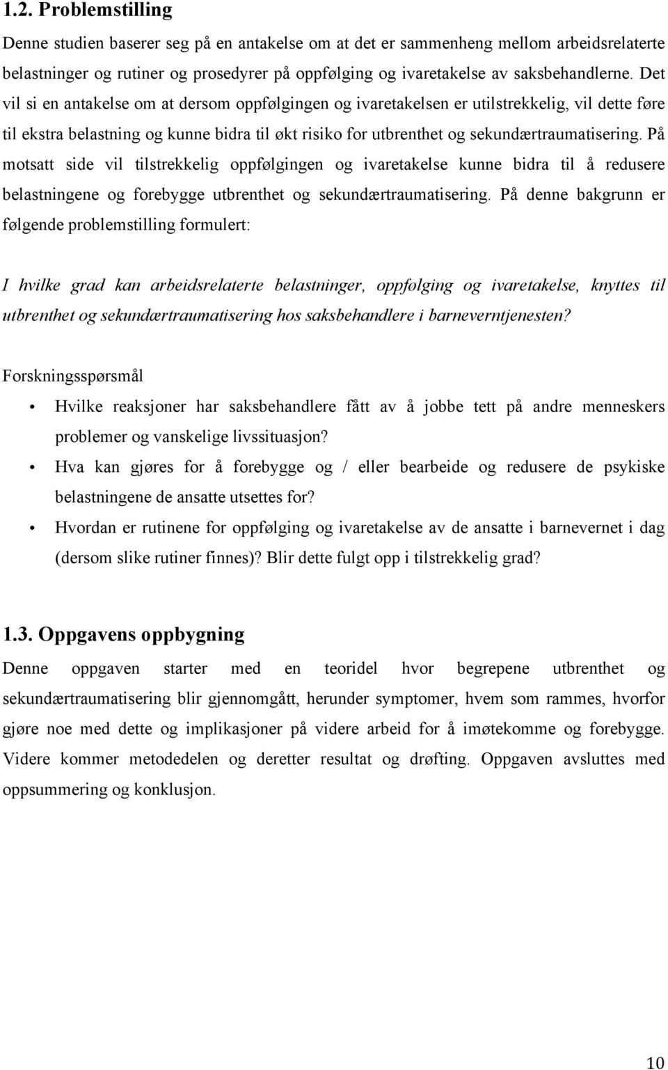 På motsatt side vil tilstrekkelig oppfølgingen og ivaretakelse kunne bidra til å redusere belastningene og forebygge utbrenthet og sekundærtraumatisering.