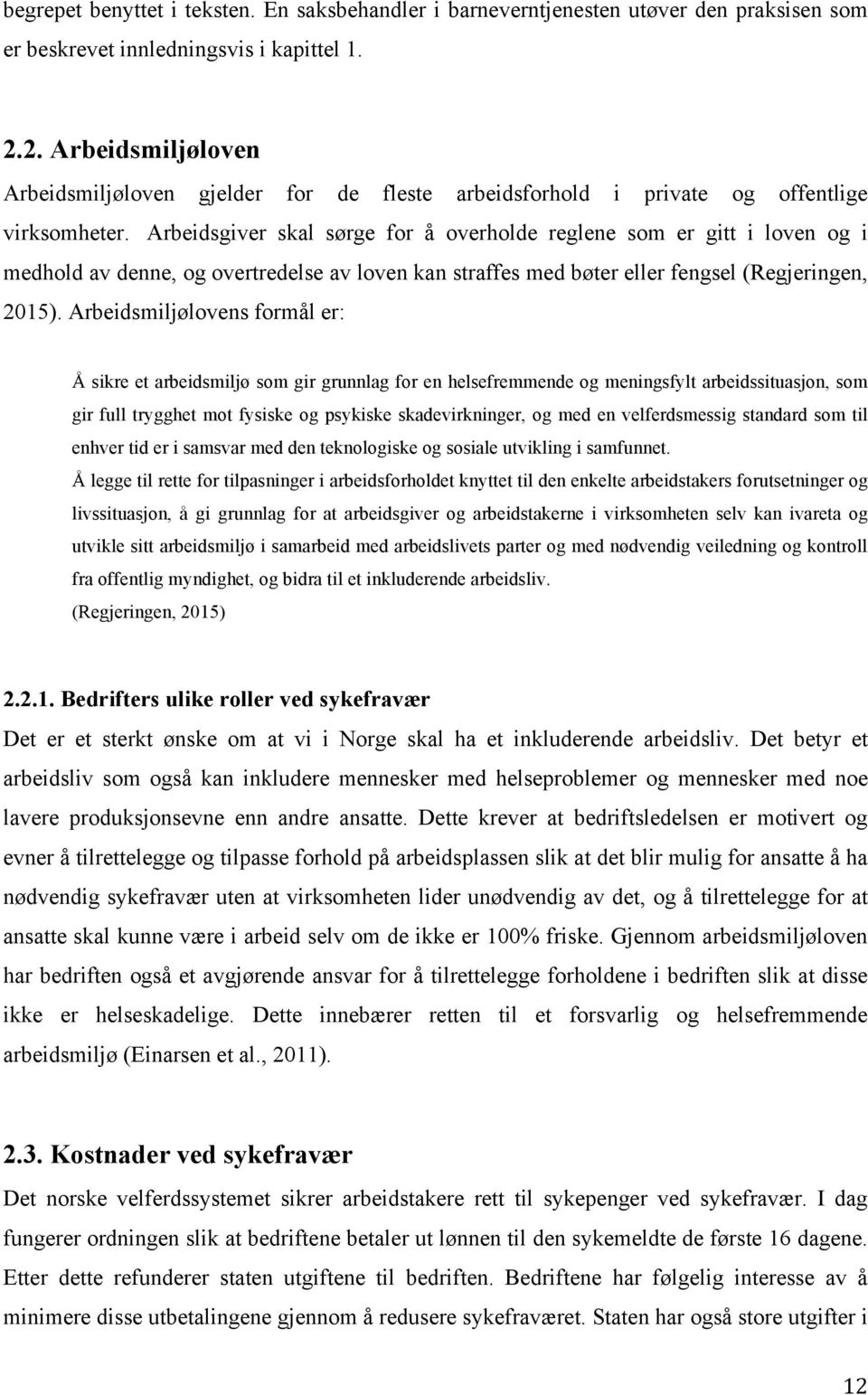 Arbeidsgiver skal sørge for å overholde reglene som er gitt i loven og i medhold av denne, og overtredelse av loven kan straffes med bøter eller fengsel (Regjeringen, 2015).