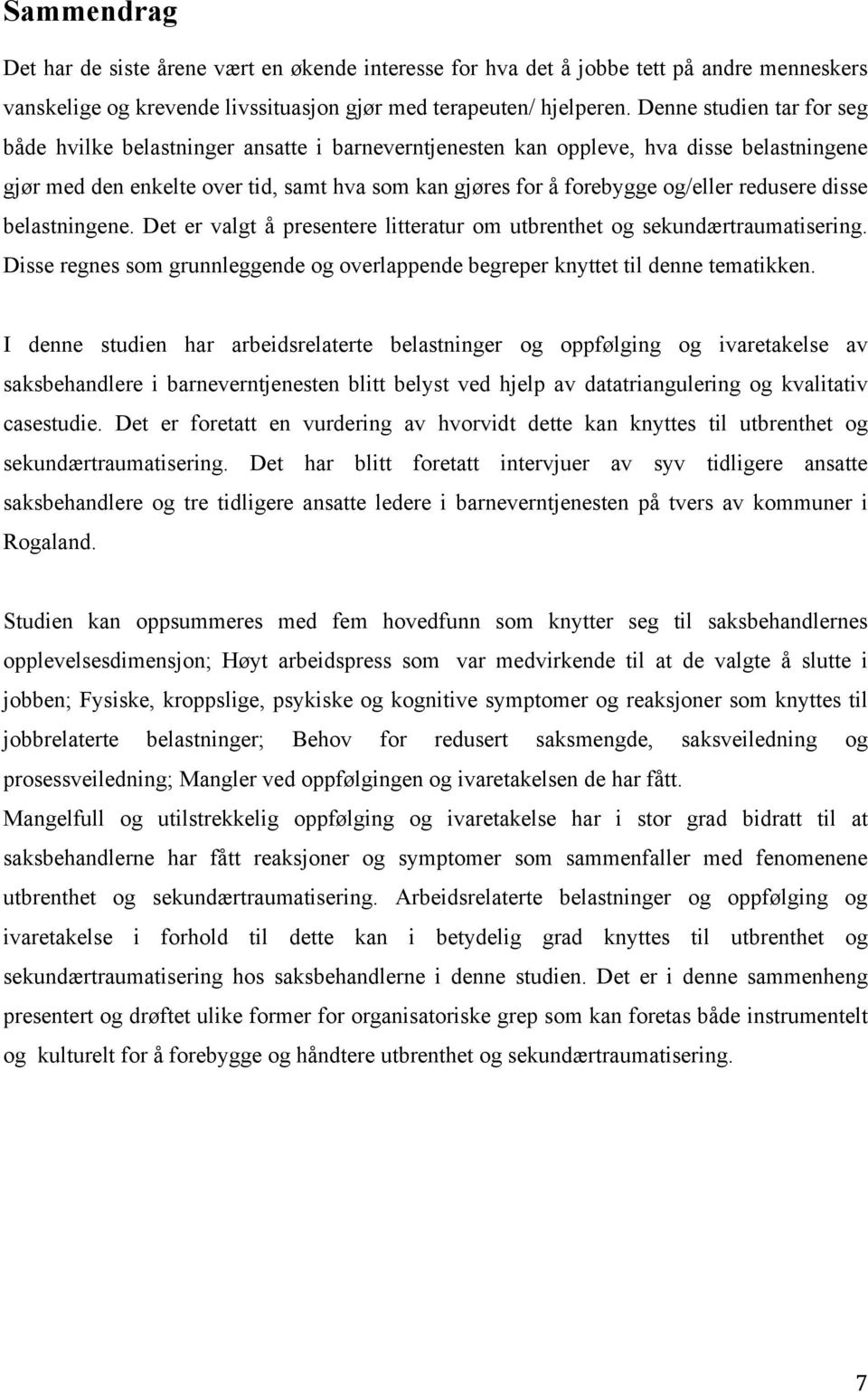 redusere disse belastningene. Det er valgt å presentere litteratur om utbrenthet og sekundærtraumatisering. Disse regnes som grunnleggende og overlappende begreper knyttet til denne tematikken.