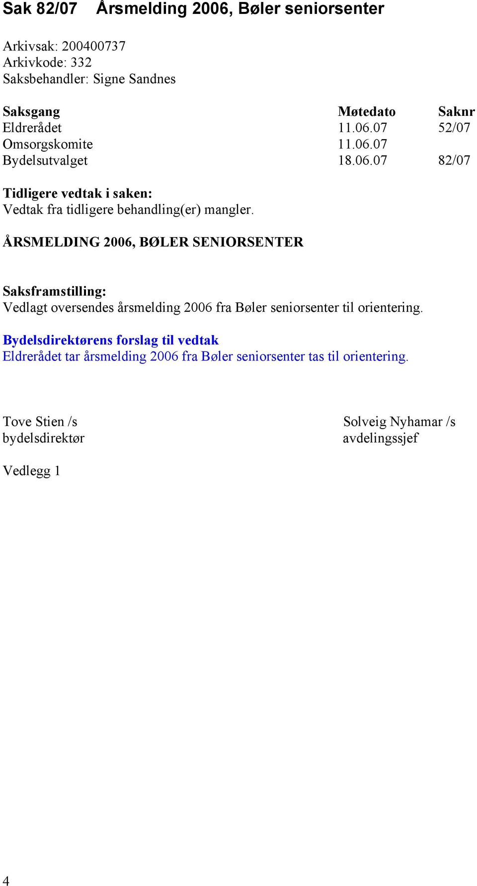 ÅRSMELDING 2006, BØLER SENIORSENTER Saksframstilling: Vedlagt oversendes årsmelding 2006 fra Bøler seniorsenter til orientering.