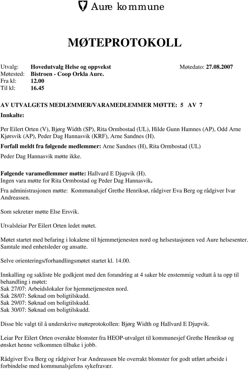 Arne Sandnes (H). Forfall meldt fra følgende medlemmer: Arne Sandnes (H), Rita Ormbostad (UL) Peder Dag Hannasvik møtte ikke. Følgende varamedlemmer møtte: Hallvard E Djupvik (H).