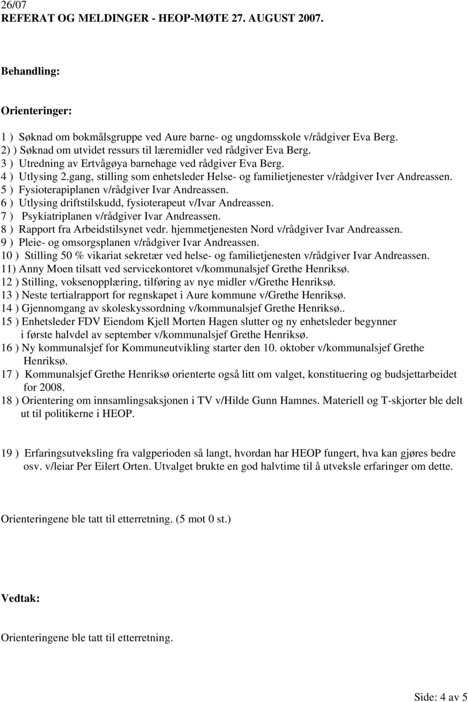 gang, stilling som enhetsleder Helse- og familietjenester v/rådgiver Iver Andreassen. 5 ) Fysioterapiplanen v/rådgiver Ivar Andreassen. 6 ) Utlysing driftstilskudd, fysioterapeut v/ivar Andreassen.