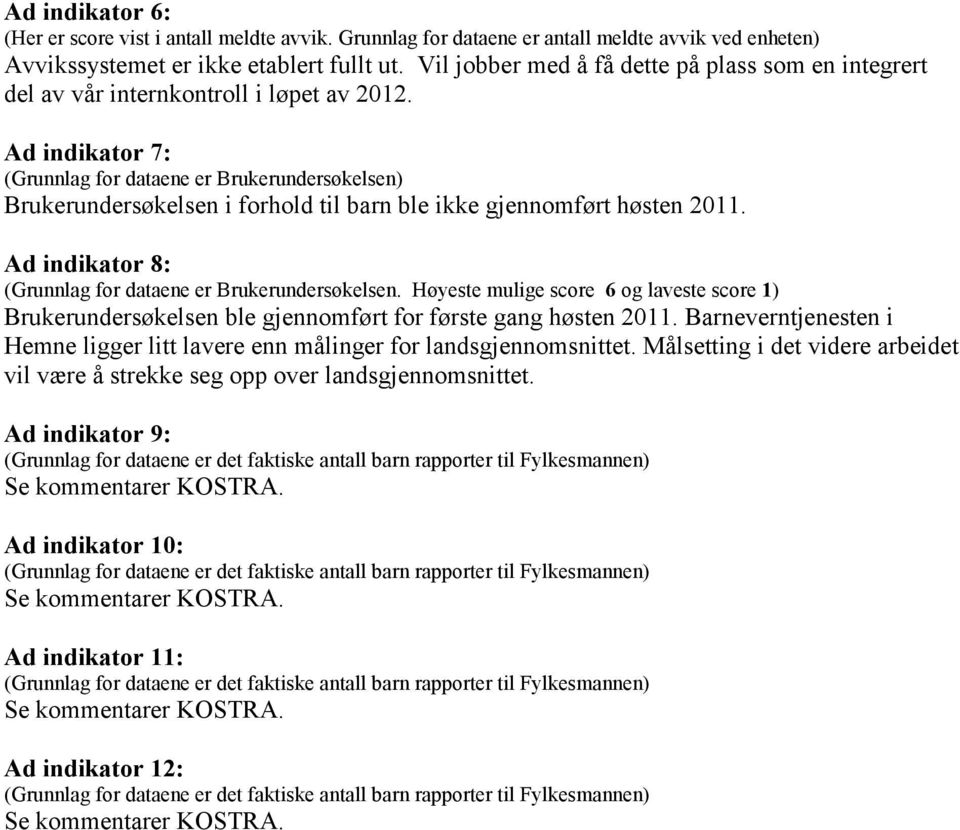 Ad indikator 7: (Grunnlag for dataene er Brukerundersøkelsen) Brukerundersøkelsen i forhold til barn ble ikke gjennomført høsten 2011. Ad indikator 8: (Grunnlag for dataene er Brukerundersøkelsen.