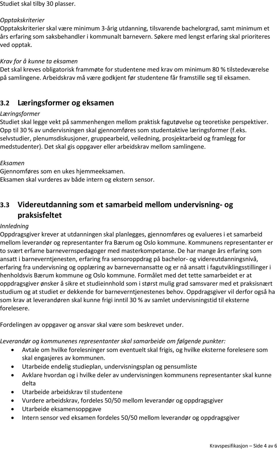 Arbeidskrav må være godkjent før studentene får framstille seg til eksamen. 3.