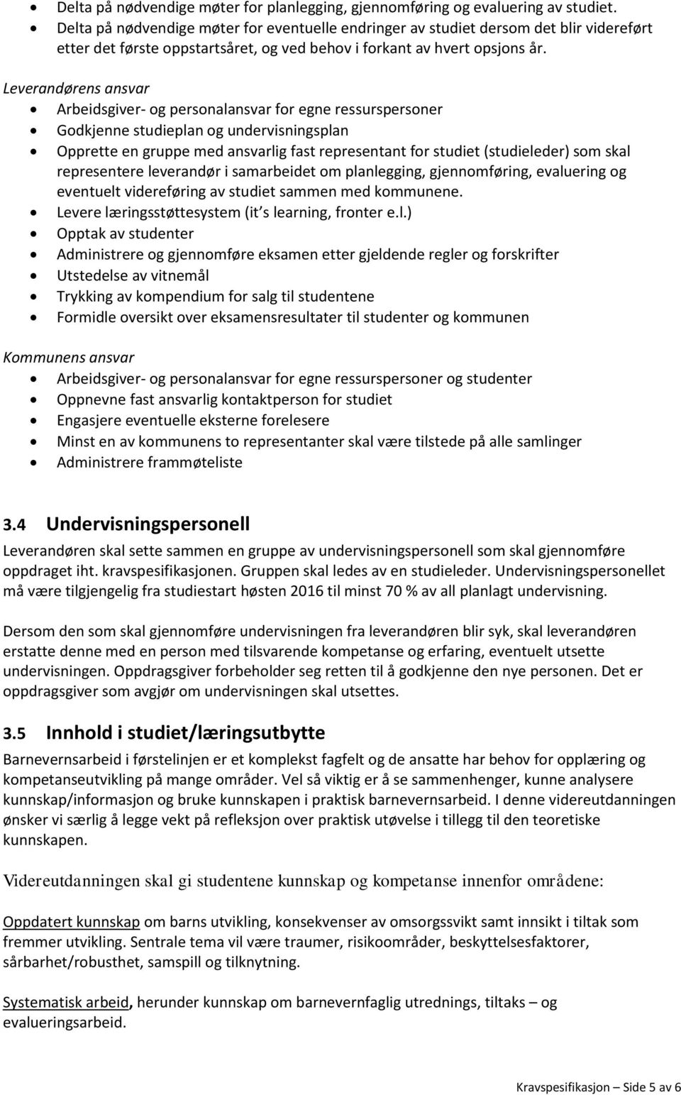 Leverandørens ansvar Arbeidsgiver- og personalansvar for egne ressurspersoner Godkjenne studieplan og undervisningsplan Opprette en gruppe med ansvarlig fast representant for studiet (studieleder)