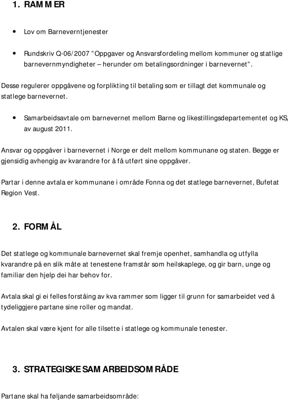 Samarbeidsavtale om barnevernet mellom Barne og likestillingsdepartementet og KS, av august 2011. Ansvar og oppgåver i barnevernet i Norge er delt mellom kommunane og staten.