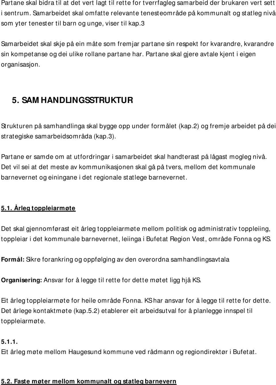 3 Samarbeidet skal skje på ein måte som fremjar partane sin respekt for kvarandre, kvarandre sin kompetanse og dei ulike rollane partane har. Partane skal gjere avtale kjent i eigen organisasjon. 5.