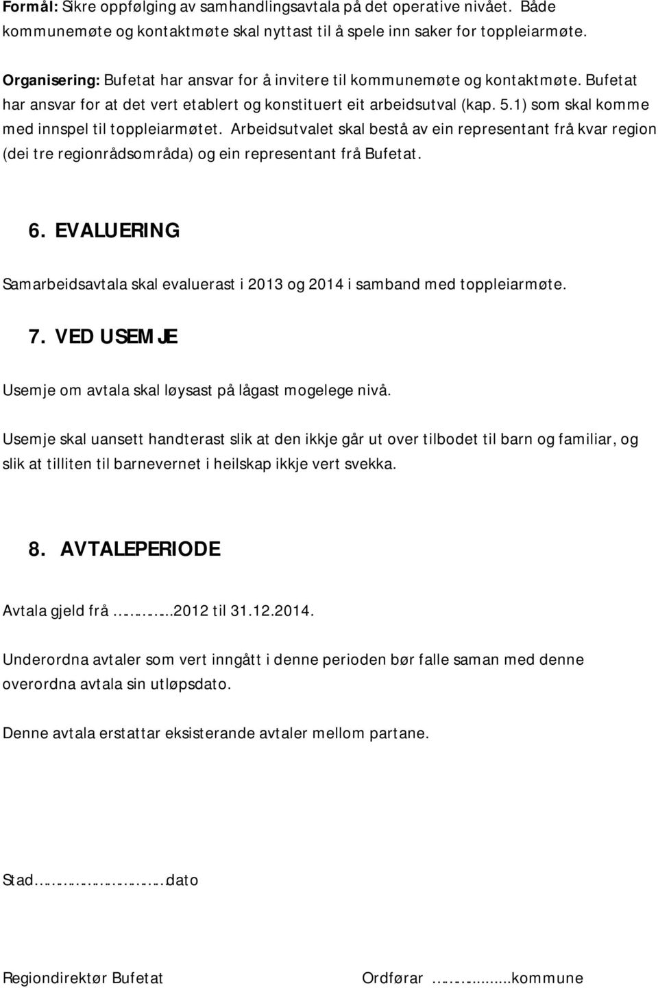 1) som skal komme med innspel til toppleiarmøtet. Arbeidsutvalet skal bestå av ein representant frå kvar region (dei tre regionrådsområda) og ein representant frå Bufetat. 6.