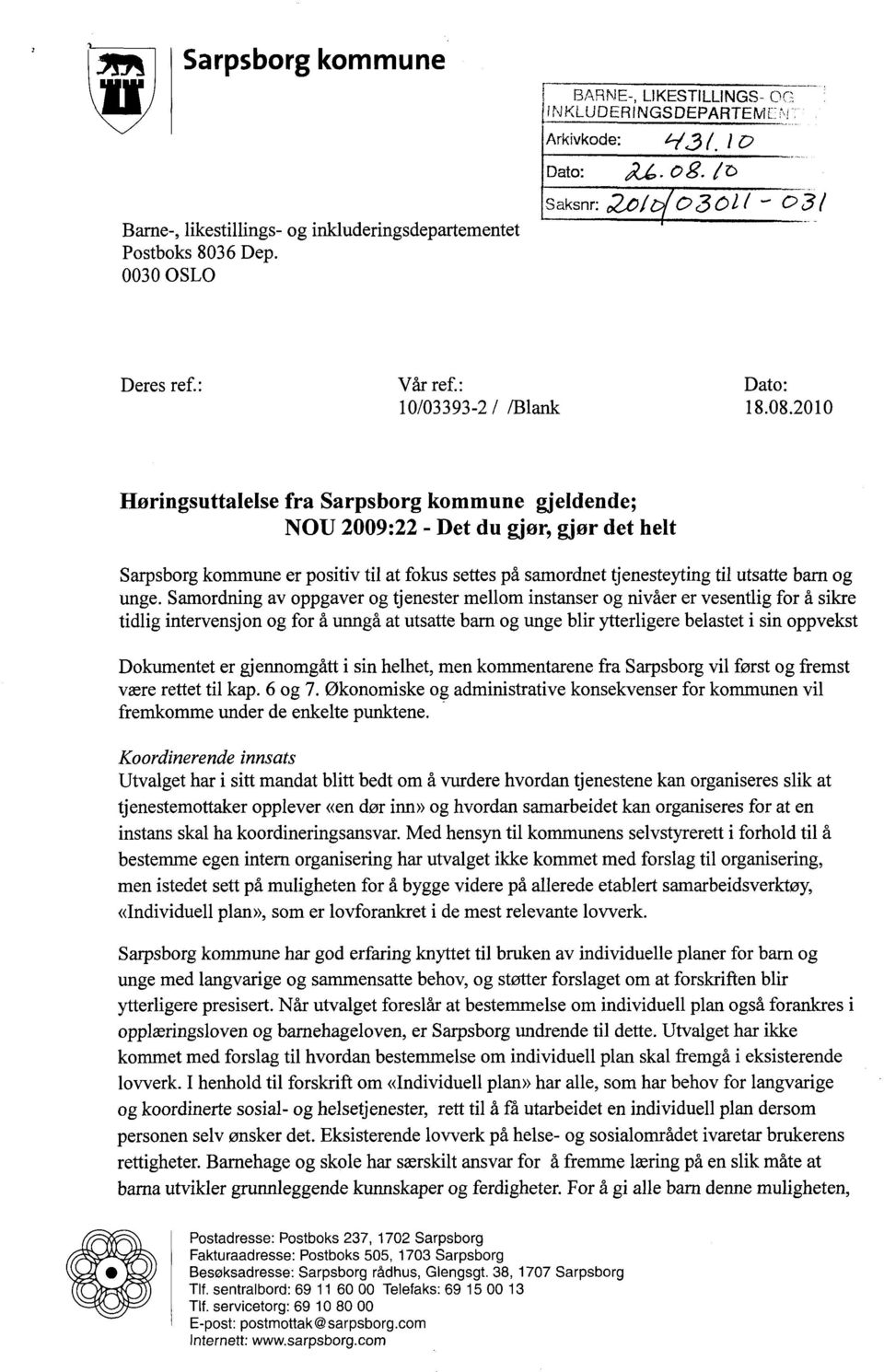 2010 Høringsuttalelse fra Sarpsborg kommune gjeldende; NOU 2009:22 - Det du gjør, gjør det helt Sarpsborg kommune er positiv til at fokus settes på samordnet tjenesteyting til utsatte barn og unge.