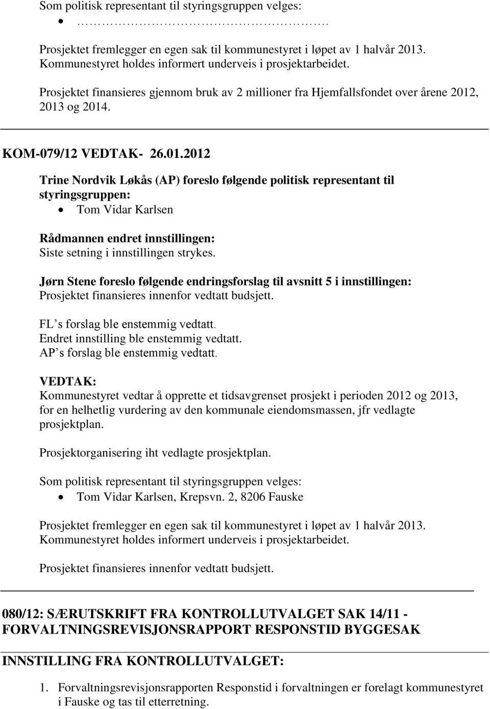 , 2013 og 2014. KOM-079/12 VEDTAK- 26.01.2012 Trine Nordvik Løkås (AP) foreslo følgende politisk representant til styringsgruppen: Tom Vidar Karlsen Rådmannen endret innstillingen: Siste setning i innstillingen strykes.