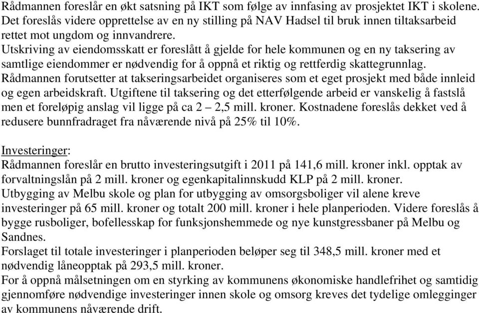 Utskriving av eiendomsskatt er foreslått å gjelde for hele kommunen og en ny taksering av samtlige eiendommer er nødvendig for å oppnå et riktig og rettferdig skattegrunnlag.