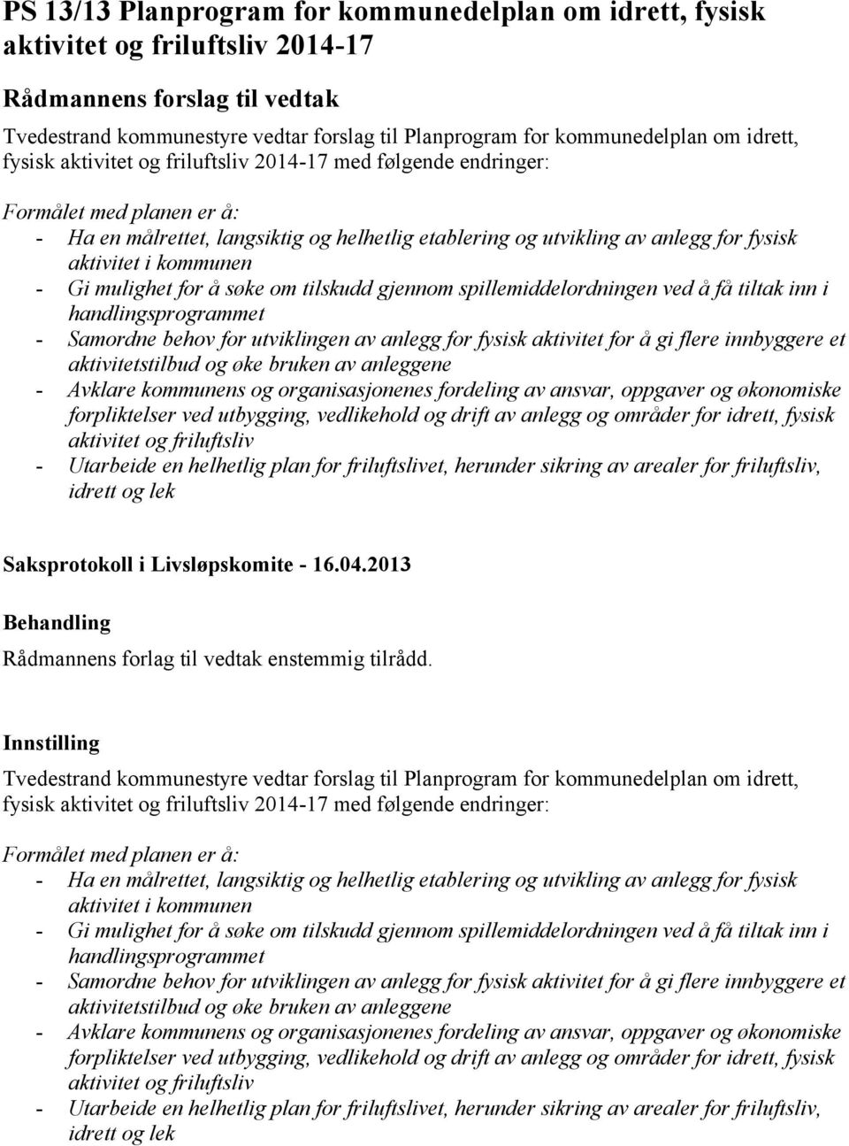 søke om tilskudd gjennom spillemiddelordningen ved å få tiltak inn i handlingsprogrammet - Samordne behov for utviklingen av anlegg for fysisk aktivitet for å gi flere innbyggere et aktivitetstilbud