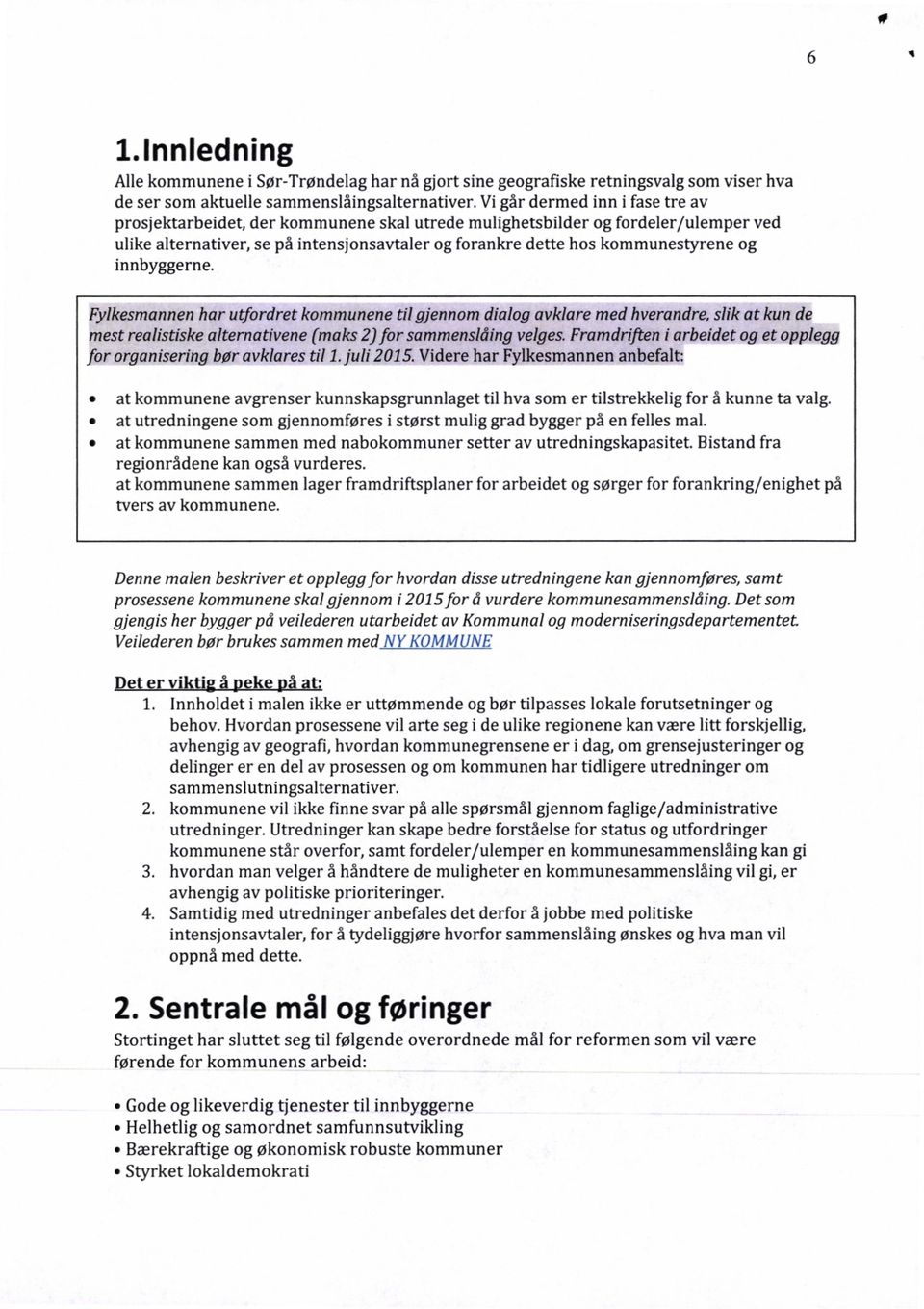 innbyggerne. Fylkesmannenhar utfordret kommunenetil gjennom dialog avklare med hverandre,slik at kun de mest realistiske alternativene (maks 2) for sammenslåingvelges.