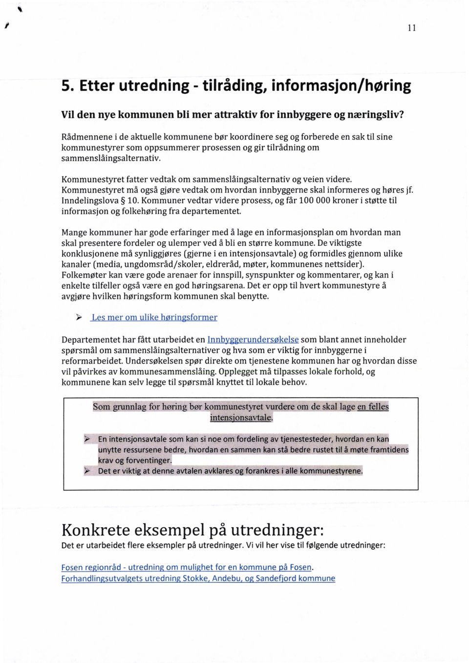 Kommunestyret fatter vedtak om sammenslåingsalternativ og veien videre. Kommunestyret må også gjøre vedtak om hvordan innbyggerne skal informeres og høres jf. lnndelingslova 10.