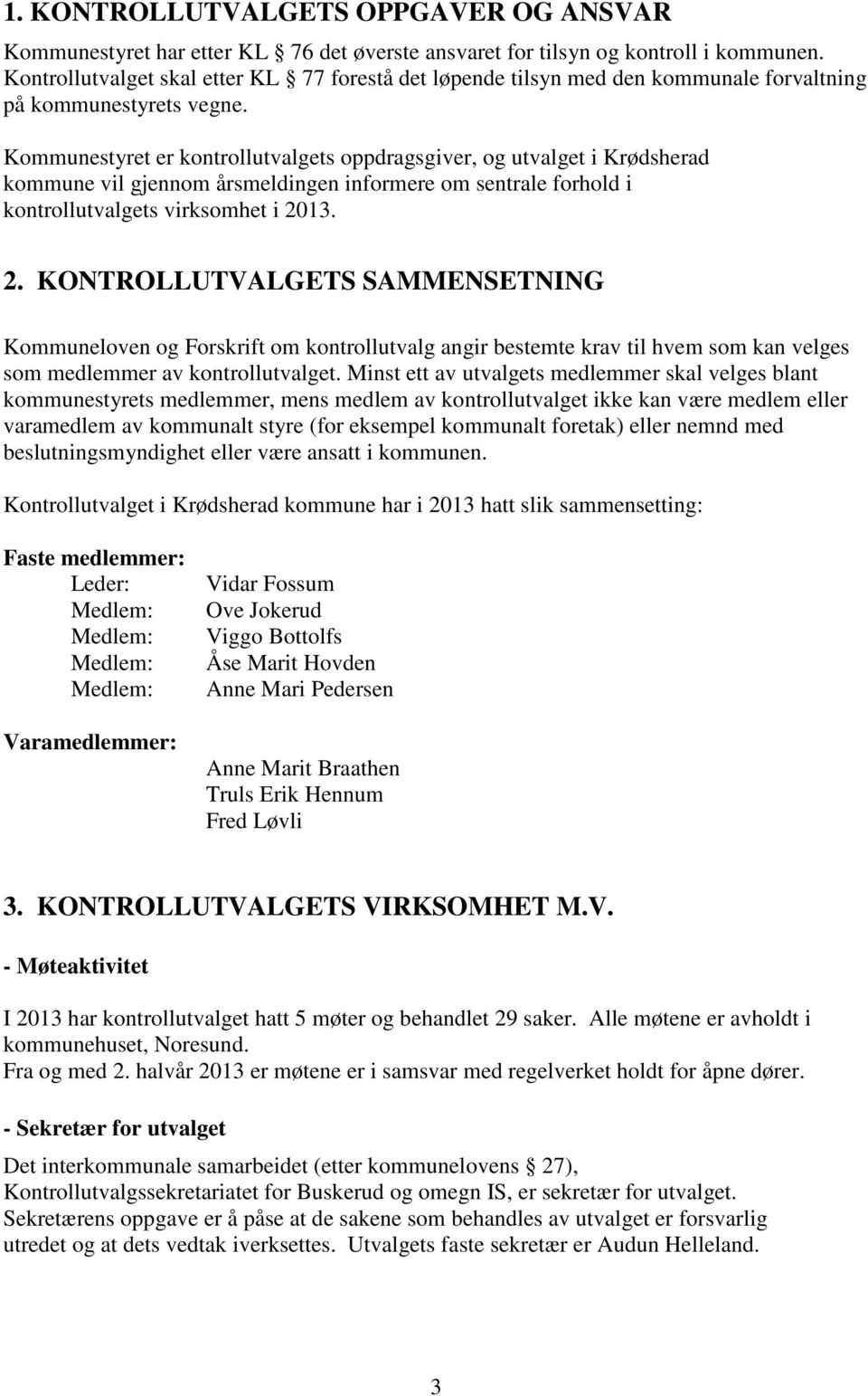 Kommunestyret er kontrollutvalgets oppdragsgiver, og utvalget i Krødsherad kommune vil gjennom årsmeldingen informere om sentrale forhold i kontrollutvalgets virksomhet i 20