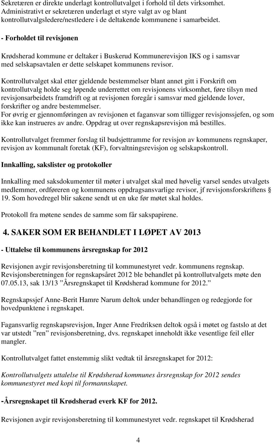 - Forholdet til revisjonen Krødsherad kommune er deltaker i Buskerud Kommunerevisjon IKS og i samsvar med selskapsavtalen er dette selskapet kommunens revisor.