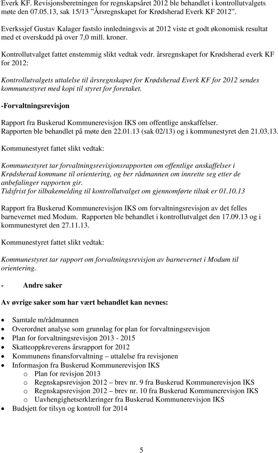 årsregnskapet for Krødsherad everk KF for 2012: Kontrollutvalgets uttalelse til årsregnskapet for Krødsherad Everk KF for 2012 sendes kommunestyret med kopi til styret for foretaket.