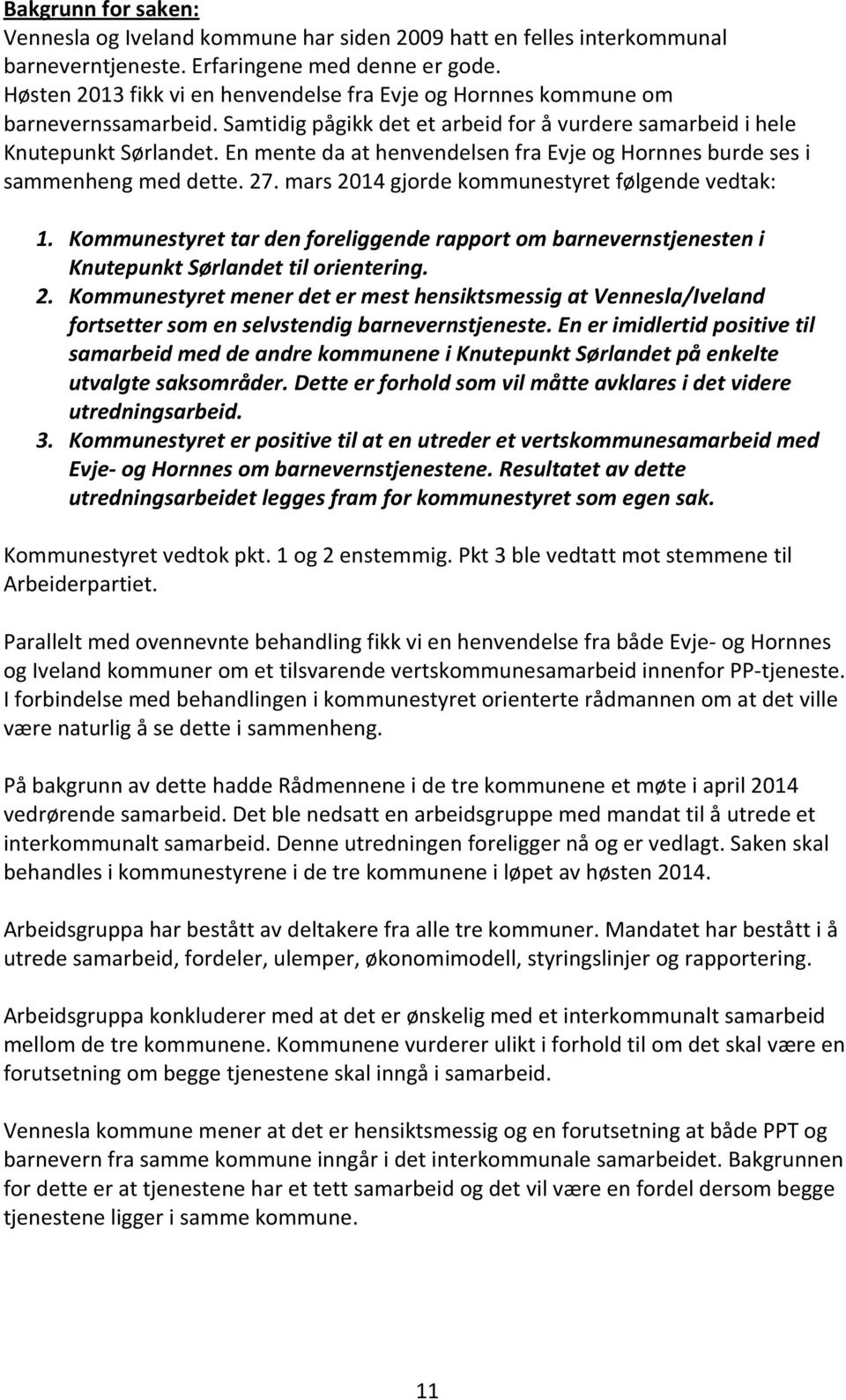 En mente da at henvendelsen fra Evje og Hornnes burde ses i sammenheng med dette. 27. mars 2014 gjorde kommunestyret følgende vedtak: 1.